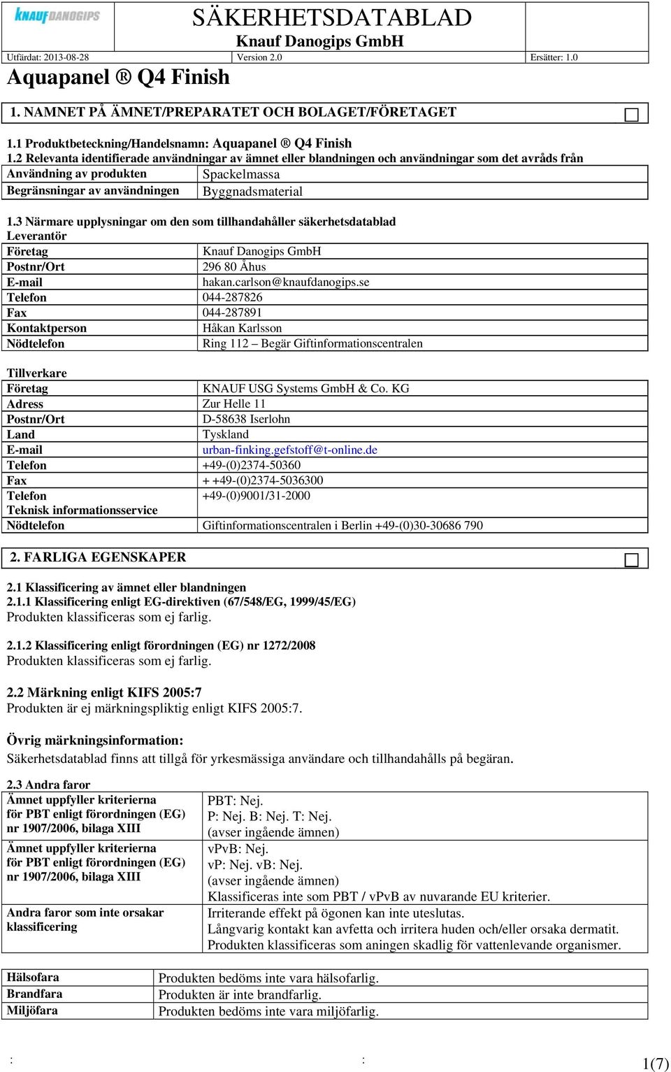 3 Närmare upplysningar om den som tillhandahåller säkerhetsdatablad Leverantör Företag Postnr/Ort 296 80 Åhus E-mail hakan.carlson@knaufdanogips.