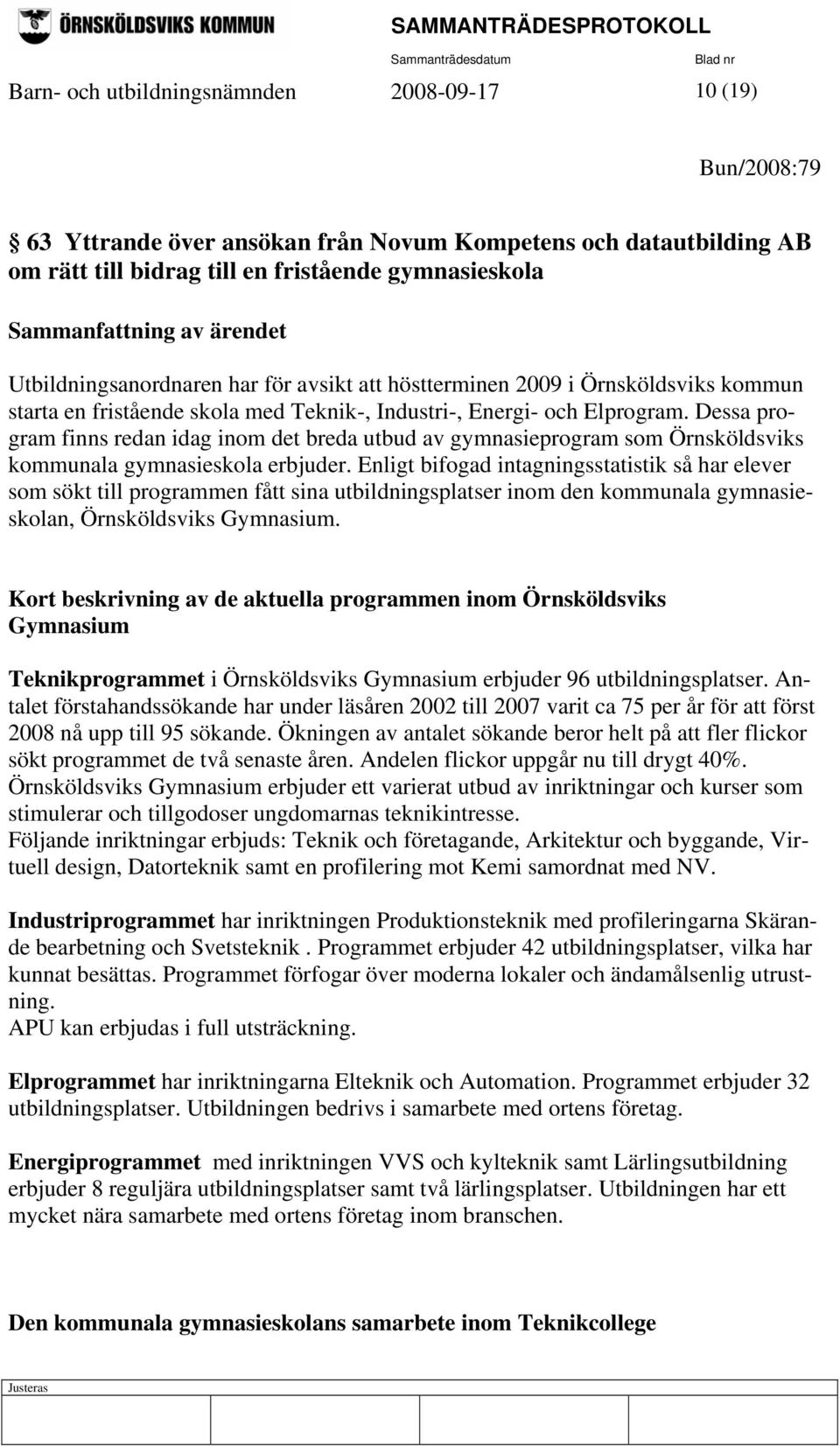 Dessa program finns redan idag inom det breda utbud av gymnasieprogram som Örnsköldsviks kommunala gymnasieskola erbjuder.