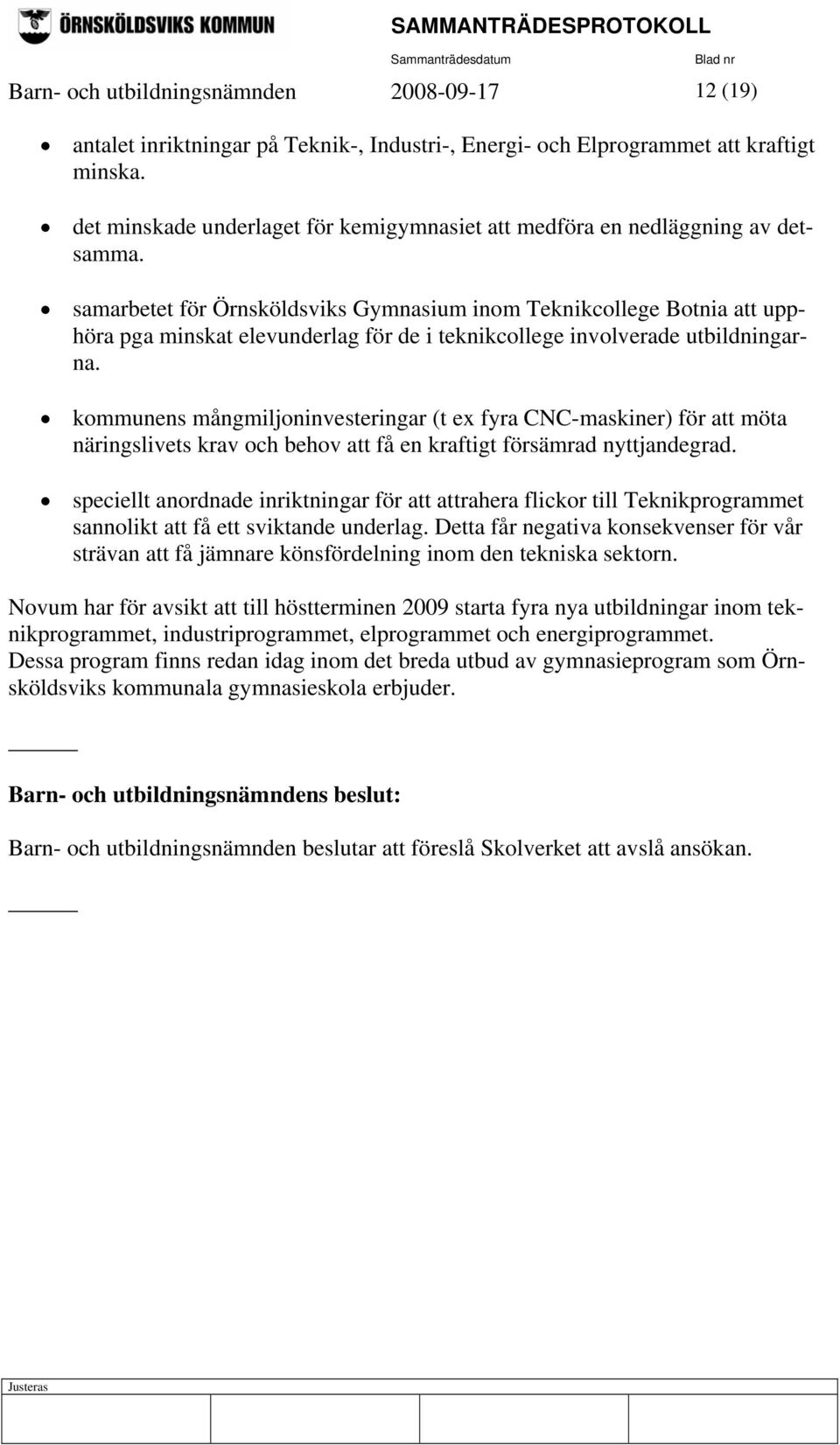 samarbetet för Örnsköldsviks Gymnasium inom Teknikcollege Botnia att upphöra pga minskat elevunderlag för de i teknikcollege involverade utbildningarna.