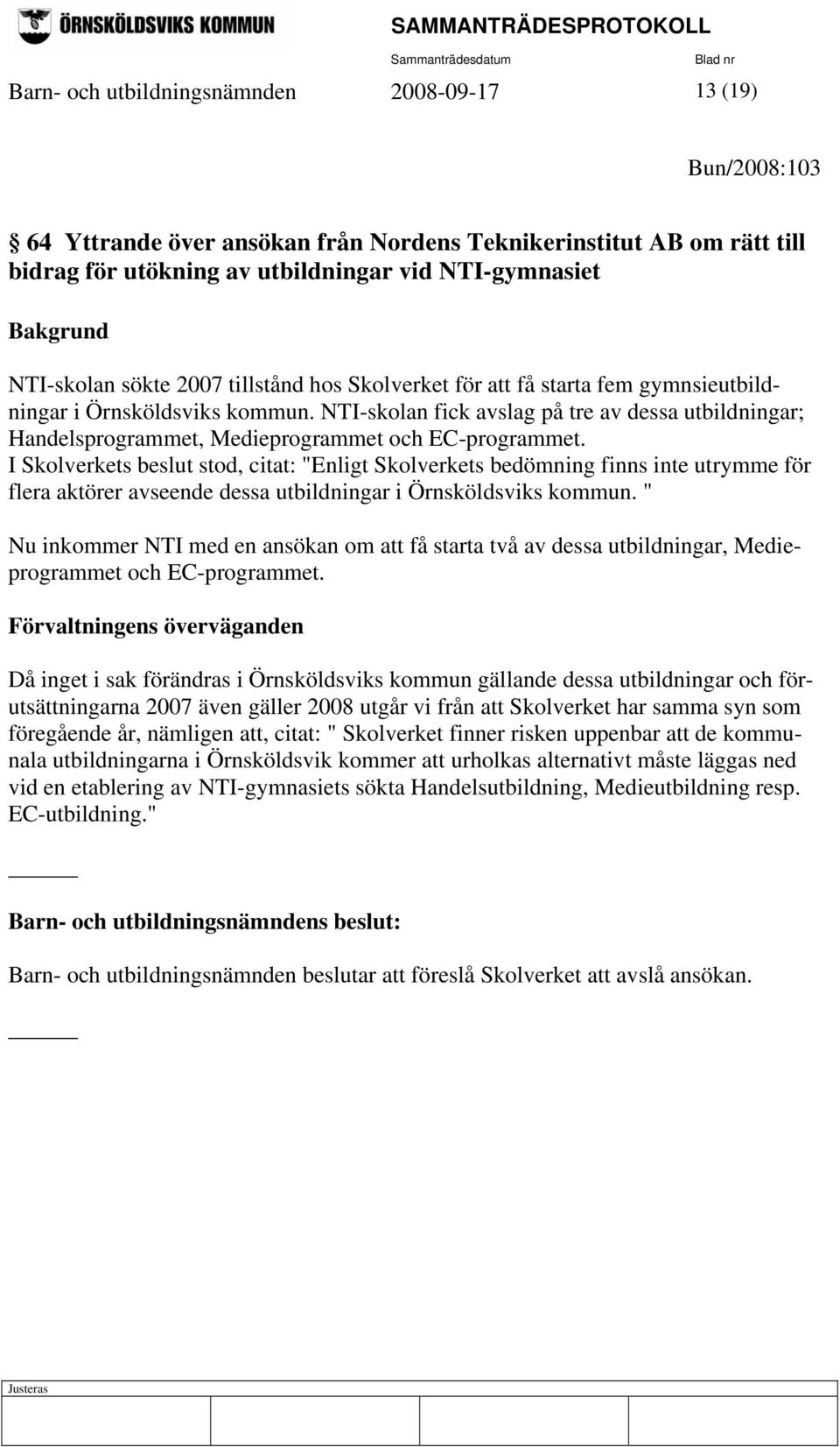 NTI-skolan fick avslag på tre av dessa utbildningar; Handelsprogrammet, Medieprogrammet och EC-programmet.