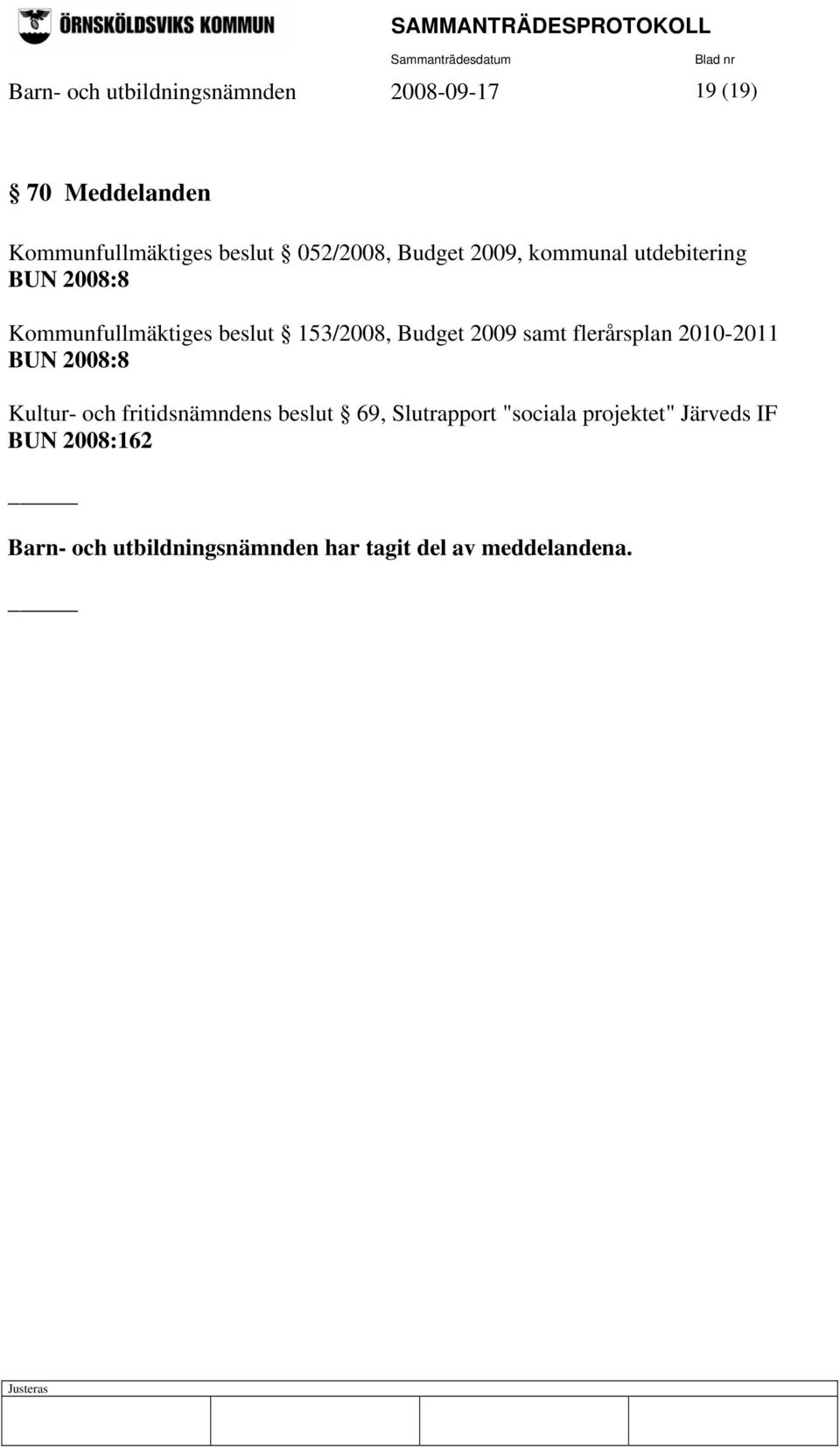 Budget 2009 samt flerårsplan 2010-2011 BUN 2008:8 Kultur- och fritidsnämndens beslut 69,