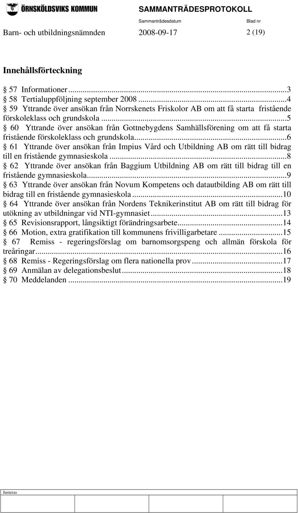 ..5 60 Yttrande över ansökan från Gottnebygdens Samhällsförening om att få starta fristående förskoleklass och grundskola.