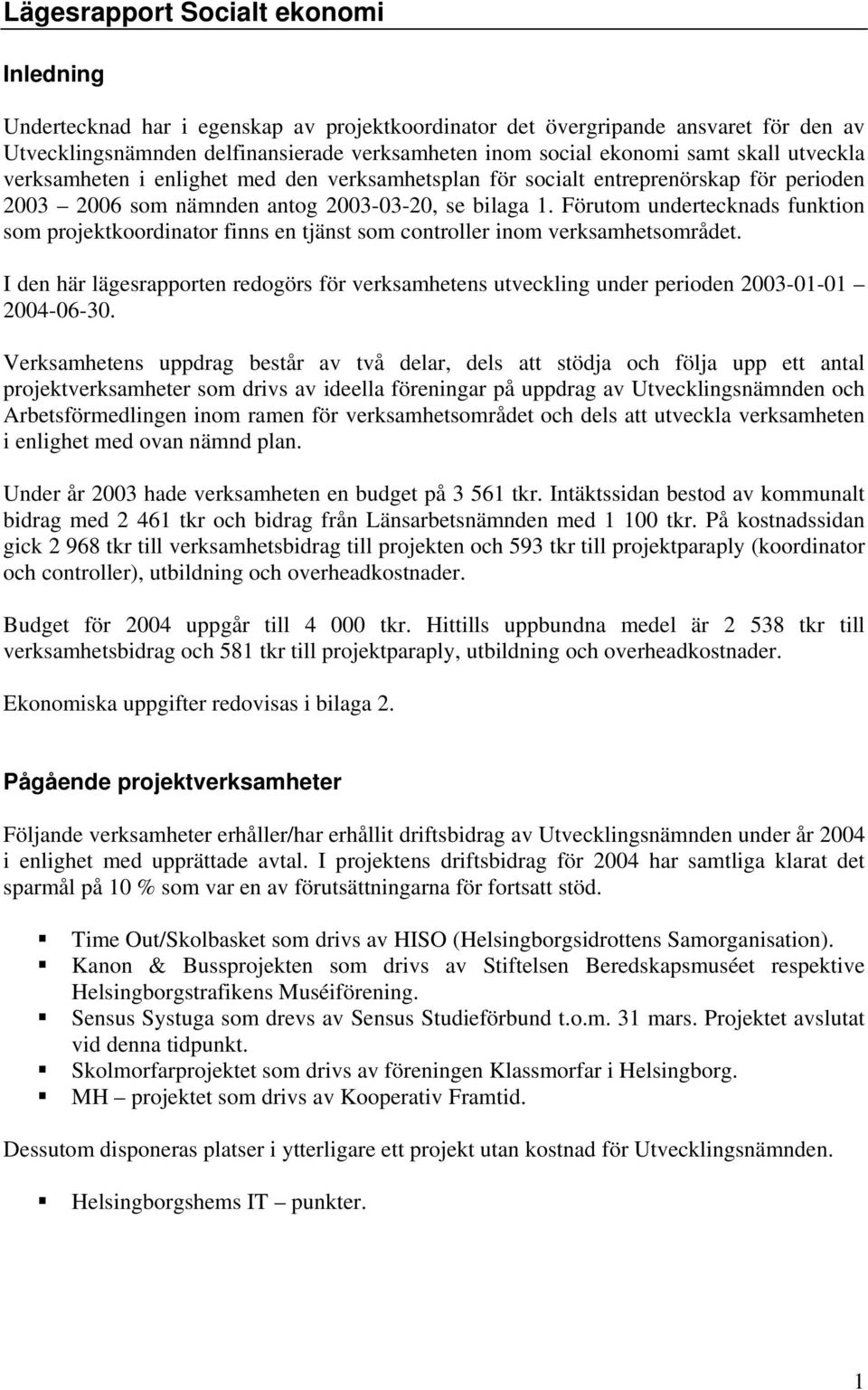 Förutom undertecknads funktion som projektkoordinator finns en tjänst som controller inom verksamhetsområdet.