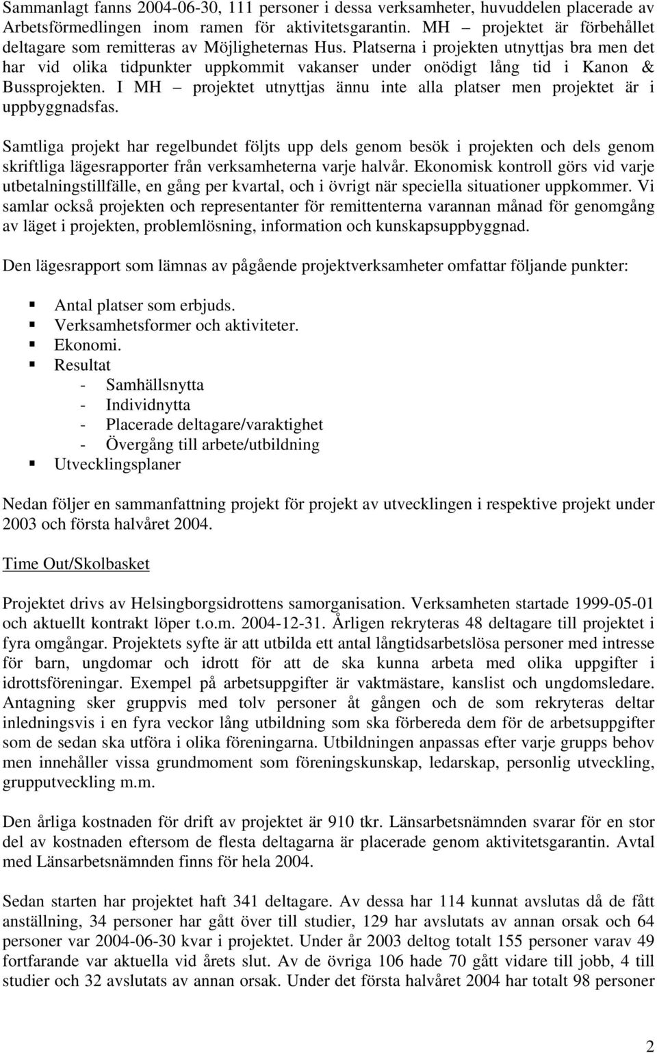 Platserna i projekten utnyttjas bra men det har vid olika tidpunkter uppkommit vakanser under onödigt lång tid i Kanon & Bussprojekten.