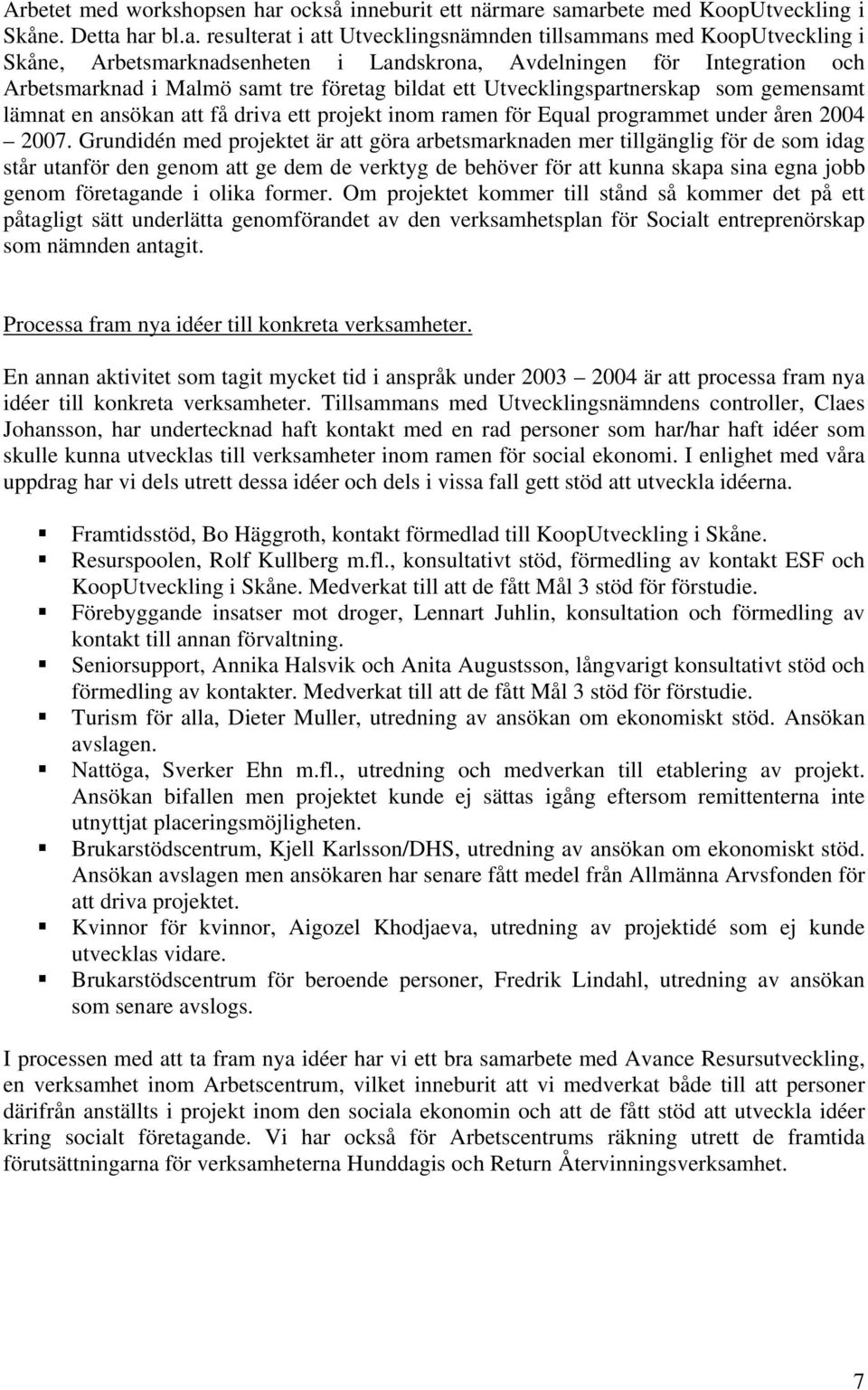 e samarbete med KoopUtveckling i Skåne. Detta har bl.a. resulterat i att Utvecklingsnämnden tillsammans med KoopUtveckling i Skåne, Arbetsmarknadsenheten i Landskrona, Avdelningen för Integration och