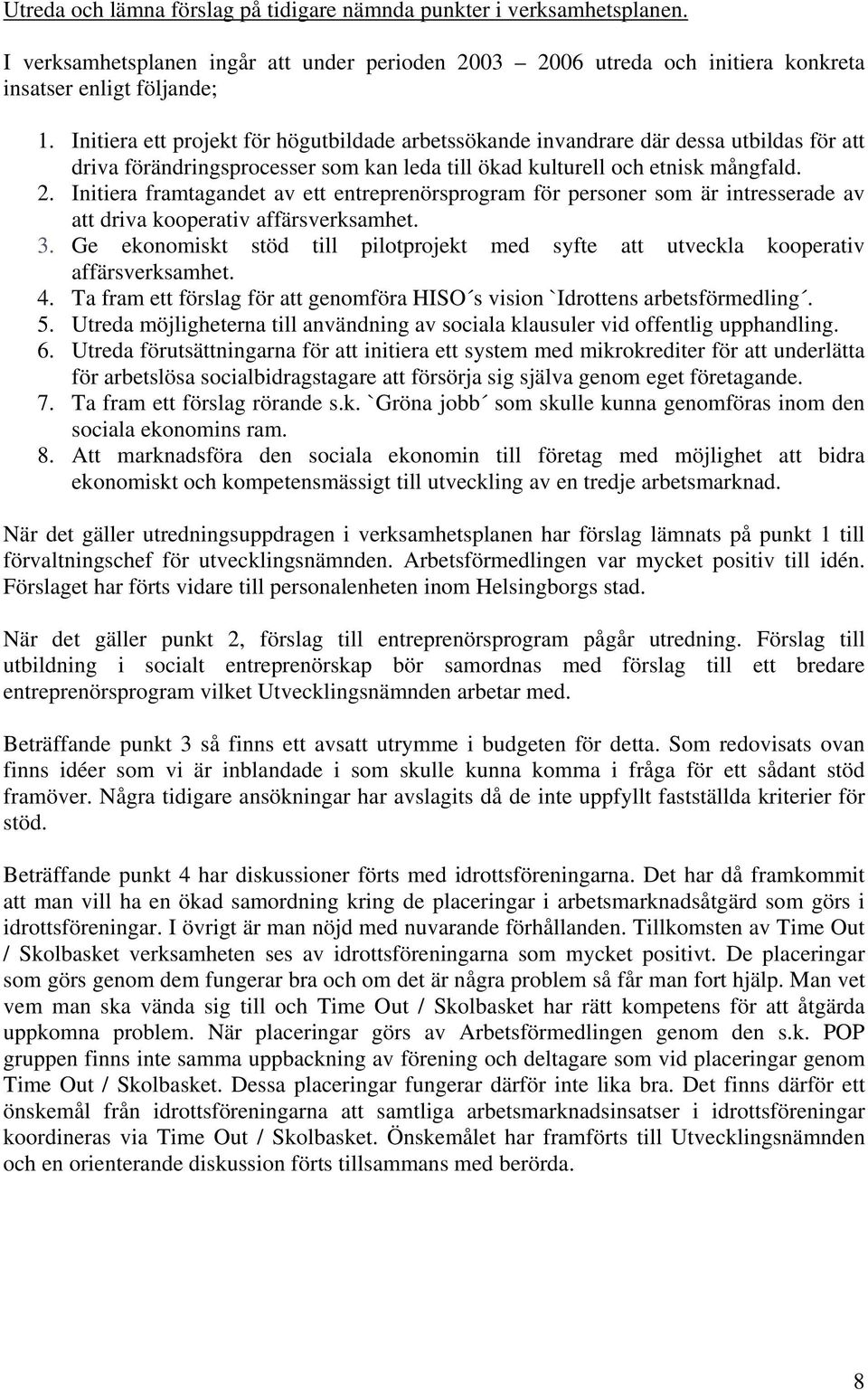 Initiera framtagandet av ett entreprenörsprogram för personer som är intresserade av att driva kooperativ affärsverksamhet. 3.