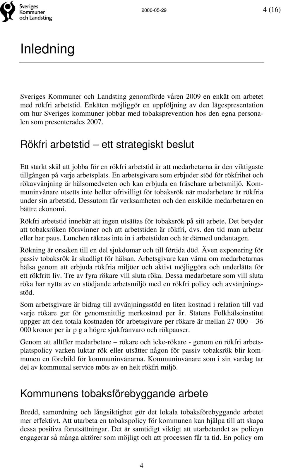 Rökfri arbetstid ett strategiskt beslut Ett starkt skäl att jobba för en rökfri arbetstid är att medarbetarna är den viktigaste tillgången på varje arbetsplats.