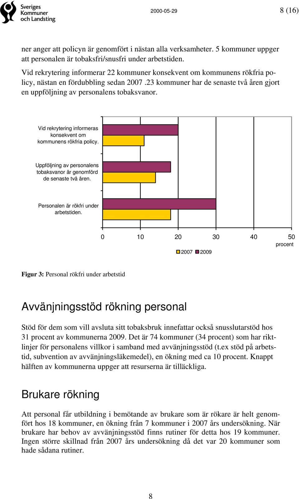 Vid rekrytering informeras konsekvent om kommunens rökfria policy. Uppföljning av personalens tobaksvanor är genomförd de senaste två åren. Personalen är rökfri under arbetstiden.