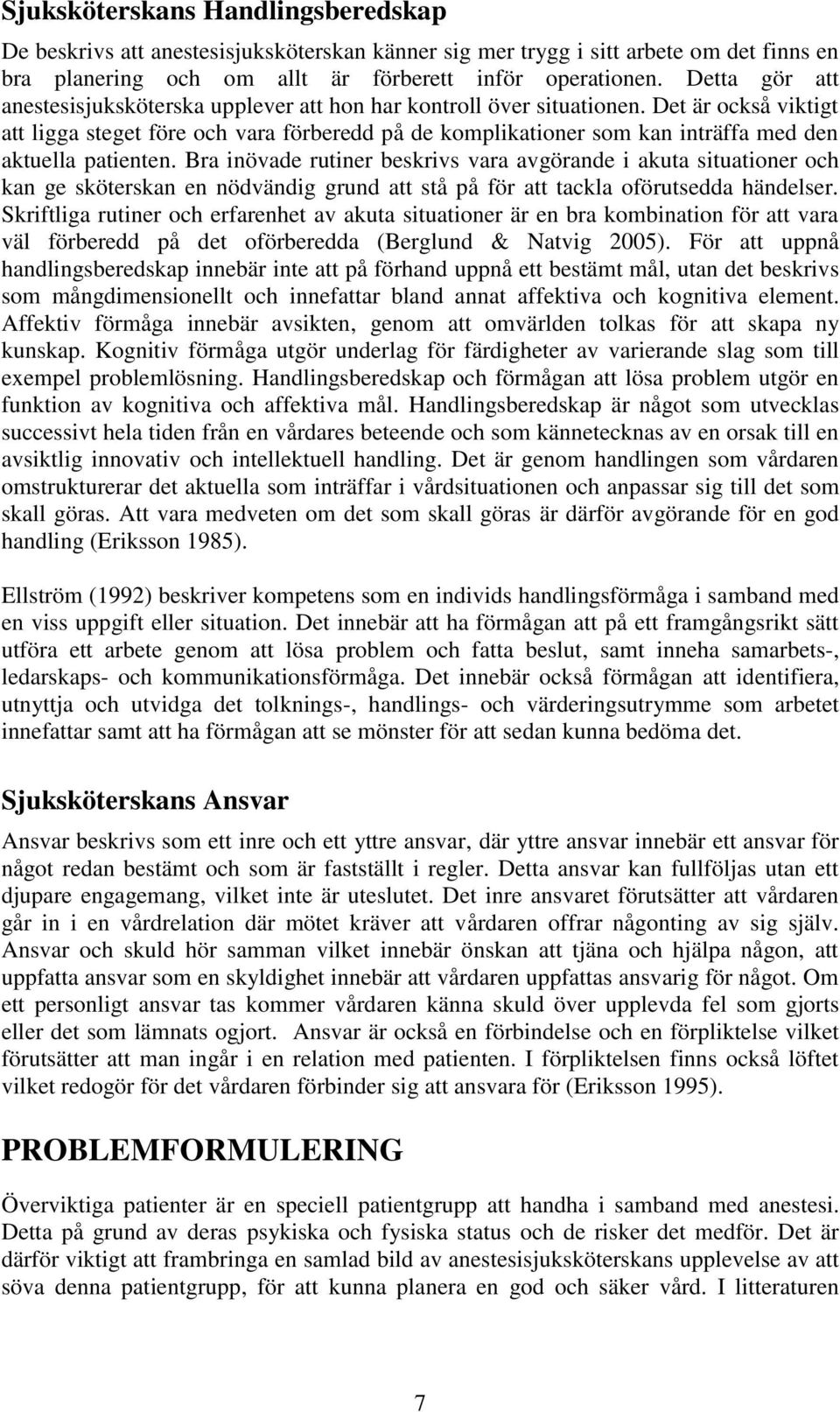 Det är också viktigt att ligga steget före och vara förberedd på de komplikationer som kan inträffa med den aktuella patienten.