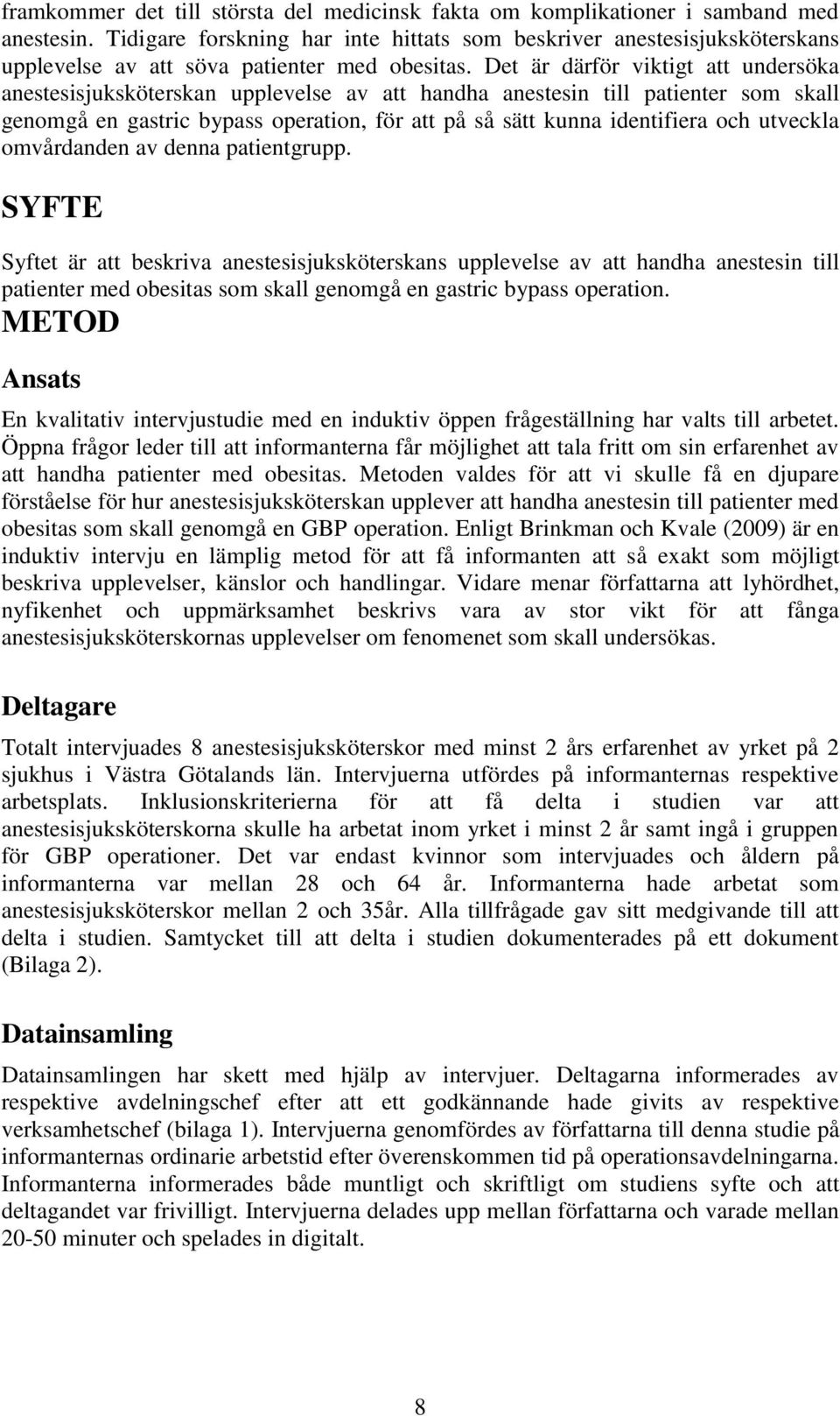 Det är därför viktigt att undersöka anestesisjuksköterskan upplevelse av att handha anestesin till patienter som skall genomgå en gastric bypass operation, för att på så sätt kunna identifiera och