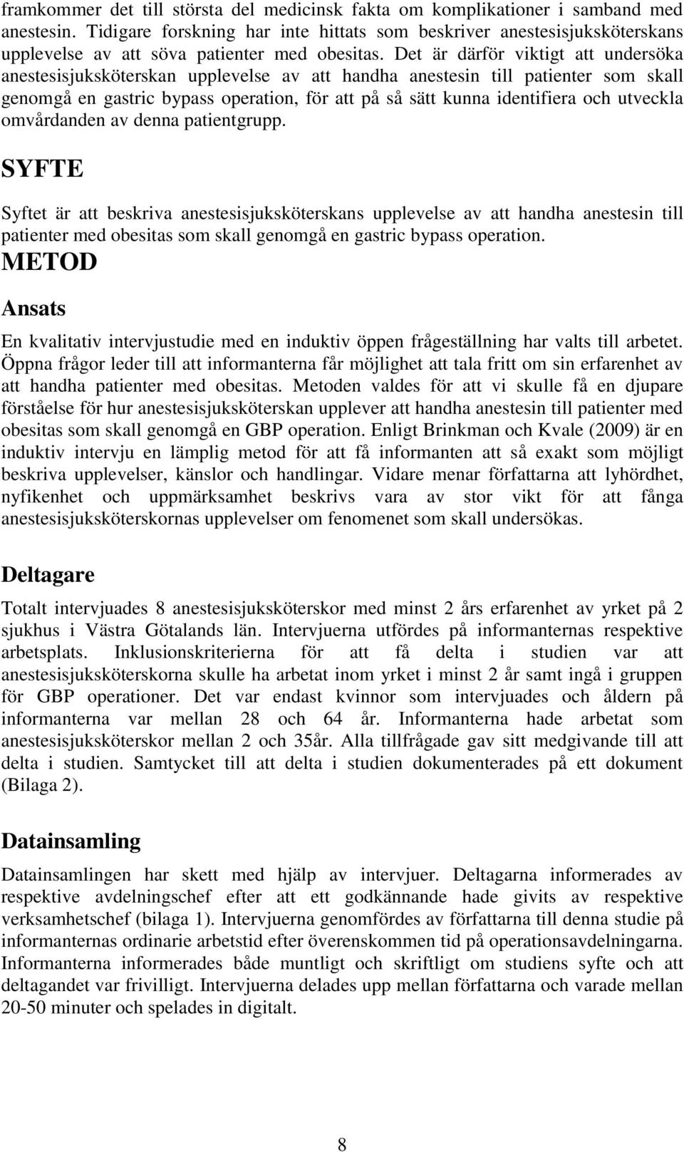 Det är därför viktigt att undersöka anestesisjuksköterskan upplevelse av att handha anestesin till patienter som skall genomgå en gastric bypass operation, för att på så sätt kunna identifiera och