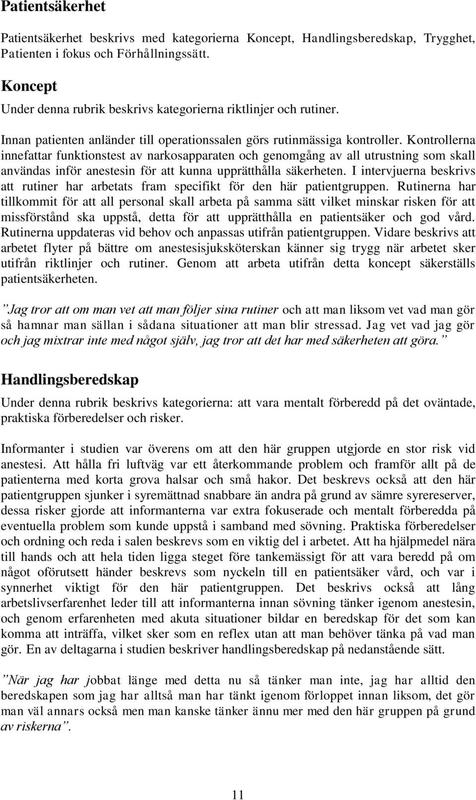 Kontrollerna innefattar funktionstest av narkosapparaten och genomgång av all utrustning som skall användas inför anestesin för att kunna upprätthålla säkerheten.