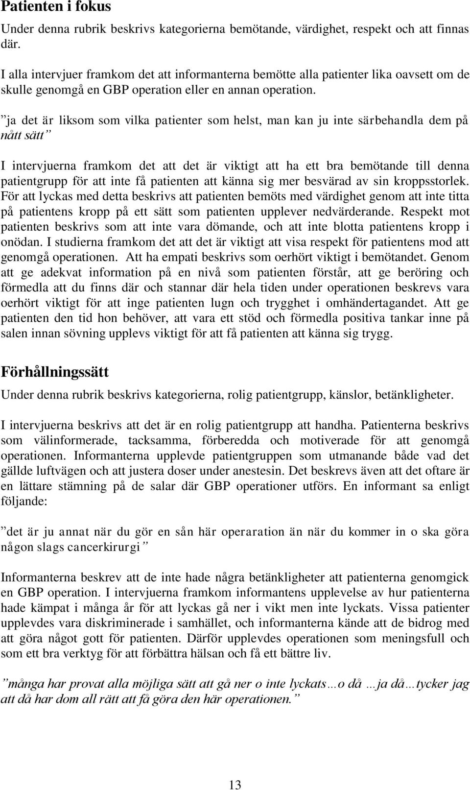 ja det är liksom som vilka patienter som helst, man kan ju inte särbehandla dem på nått sätt I intervjuerna framkom det att det är viktigt att ha ett bra bemötande till denna patientgrupp för att