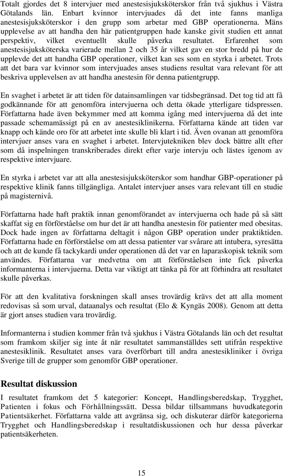 Mäns upplevelse av att handha den här patientgruppen hade kanske givit studien ett annat perspektiv, vilket eventuellt skulle påverka resultatet.