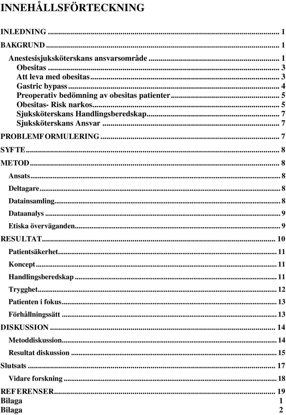 .. 8 METOD... 8 Ansats... 8 Deltagare... 8 Datainsamling... 8 Dataanalys... 9 Etiska överväganden... 9 RESULTAT... 10 Patientsäkerhet... 11 Koncept... 11 Handlingsberedskap.