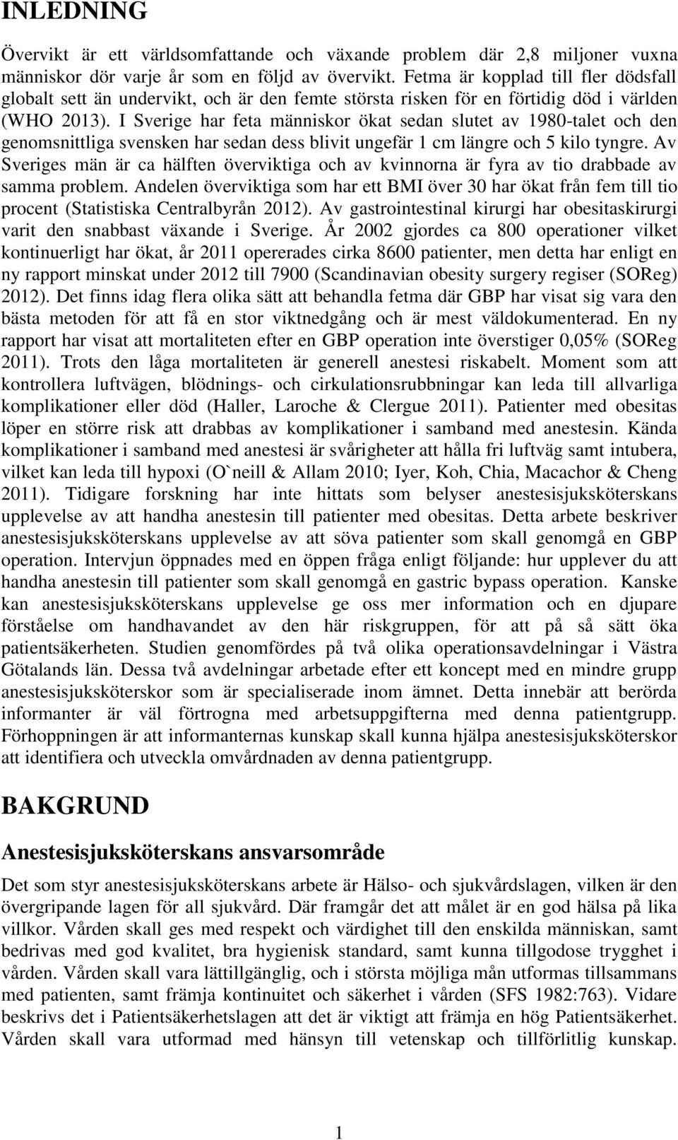 I Sverige har feta människor ökat sedan slutet av 1980-talet och den genomsnittliga svensken har sedan dess blivit ungefär 1 cm längre och 5 kilo tyngre.