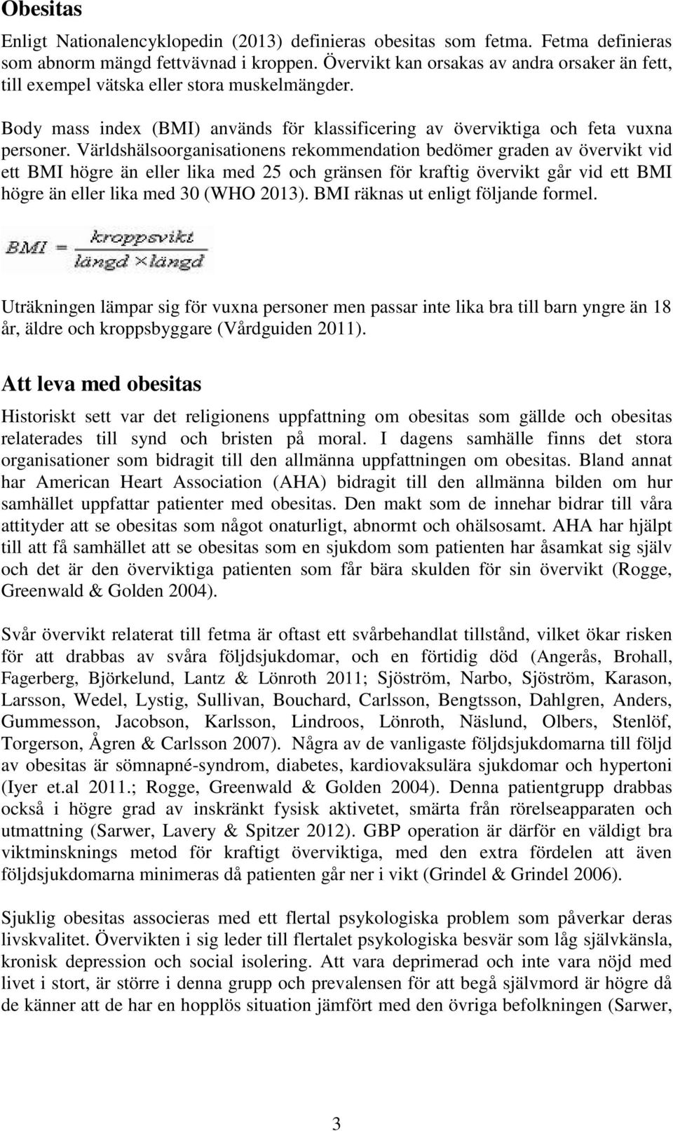 Världshälsoorganisationens rekommendation bedömer graden av övervikt vid ett BMI högre än eller lika med 25 och gränsen för kraftig övervikt går vid ett BMI högre än eller lika med 30 (WHO 2013).