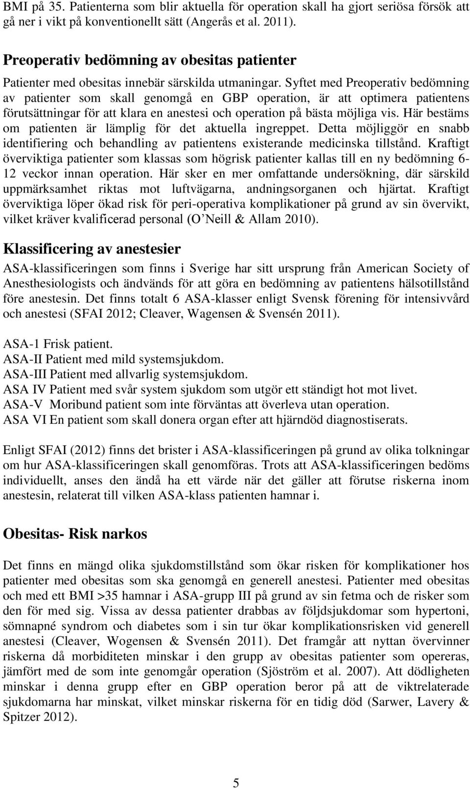 Syftet med Preoperativ bedömning av patienter som skall genomgå en GBP operation, är att optimera patientens förutsättningar för att klara en anestesi och operation på bästa möjliga vis.