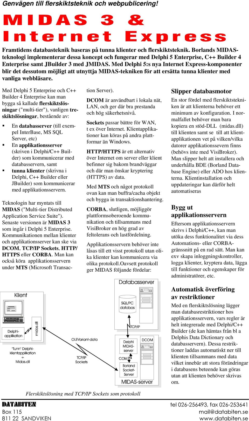 Med Delphi 5:s nya Internet Express-komponenter blir det dessutom möjligt att utnyttja MIDAS-tekniken för att ersätta tunna klienter med vanliga webbläsare.