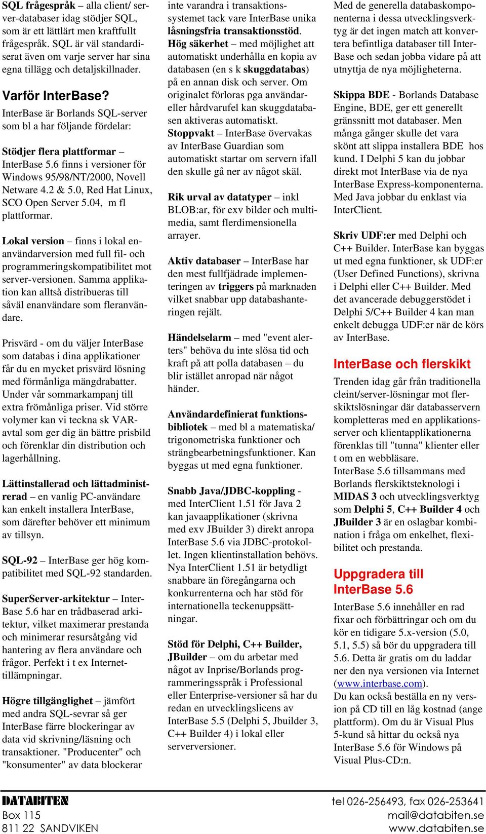0, Red Hat Linux, SCO Open Server 5.04, m fl plattformar. Lokal version finns i lokal enanvändarversion med full fil- och programmeringskompatibilitet mot server-versionen.