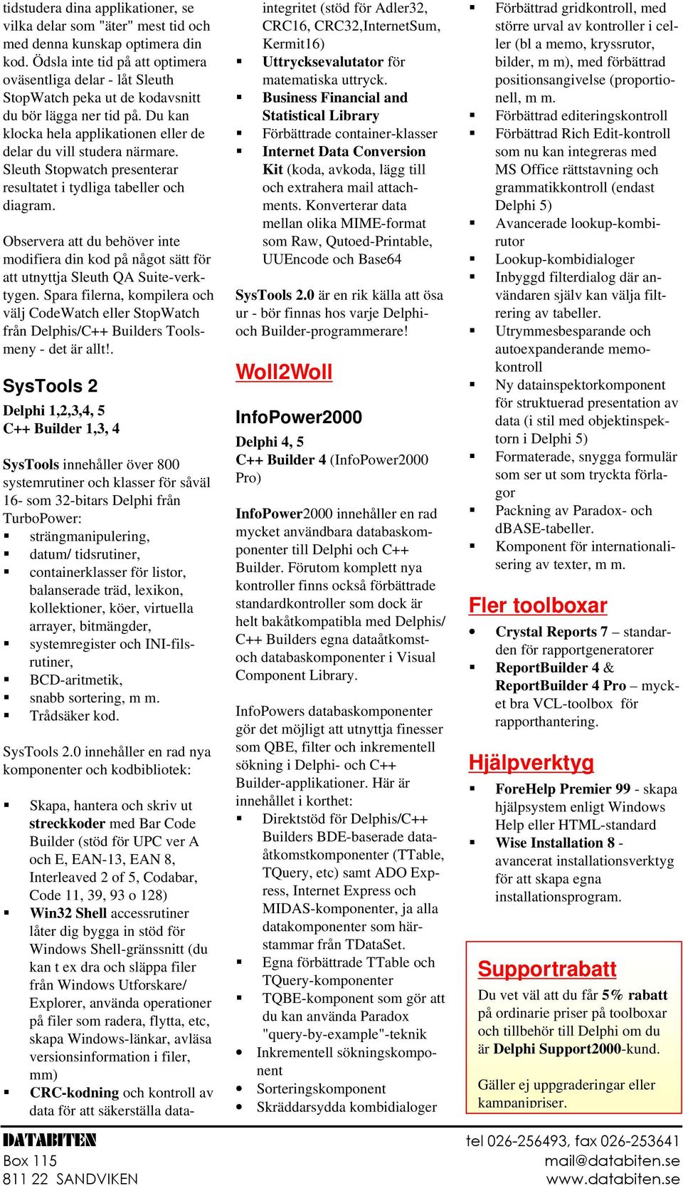 Sleuth Stopwatch presenterar resultatet i tydliga tabeller och diagram. Observera att du behöver inte modifiera din kod på något sätt för att utnyttja Sleuth QA Suite-verktygen.