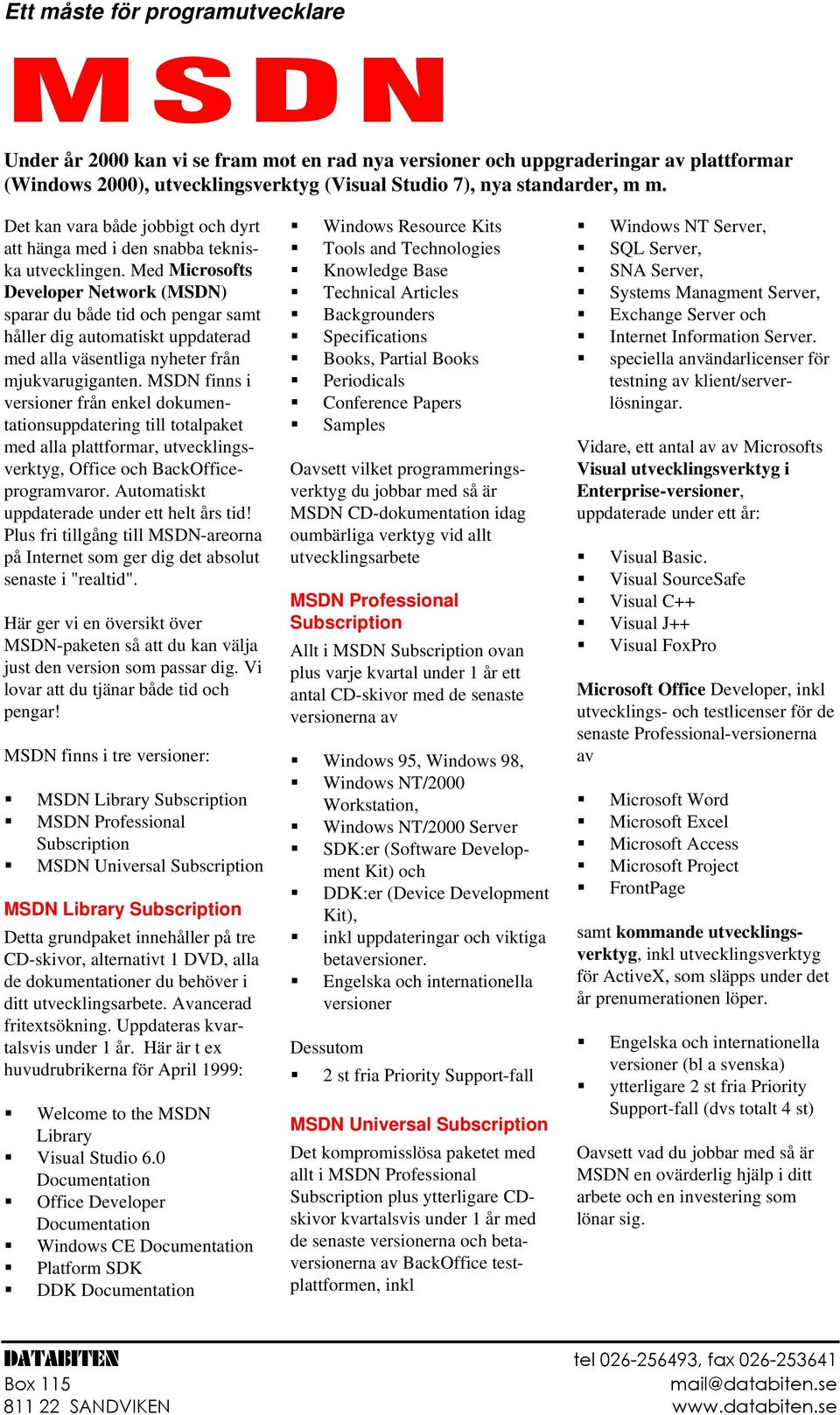 Med Microsofts Developer Network (MSDN) sparar du både tid och pengar samt håller dig automatiskt uppdaterad med alla väsentliga nyheter från mjukvarugiganten.