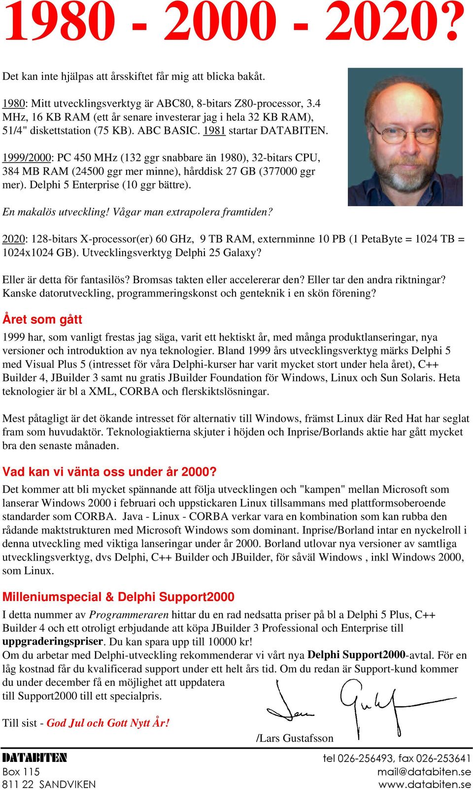 1999/2000: PC 450 MHz (132 ggr snabbare än 1980), 32-bitars CPU, 384 MB RAM (24500 ggr mer minne), hårddisk 27 GB (377000 ggr mer). Delphi 5 Enterprise (10 ggr bättre). En makalös utveckling!