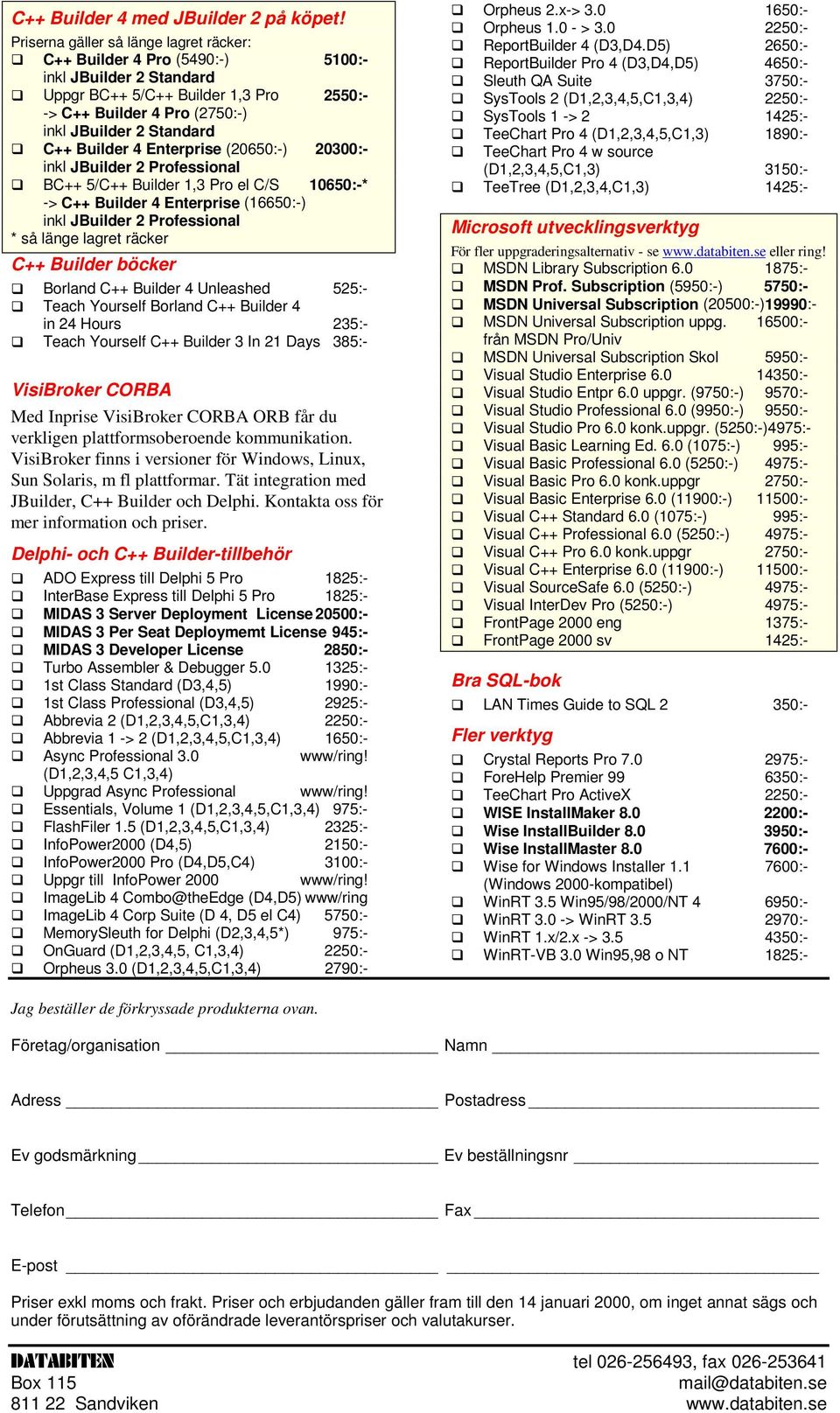 BC++ 5/C++ Builder 1,3 Pro el C/S 10650:-* -> C++ Builder 4 Enterprise (16650:-) inkl JBuilder 2 Professional * så länge lagret räcker C++ Builder böcker! Borland C++ Builder 4 Unleashed 525:-!