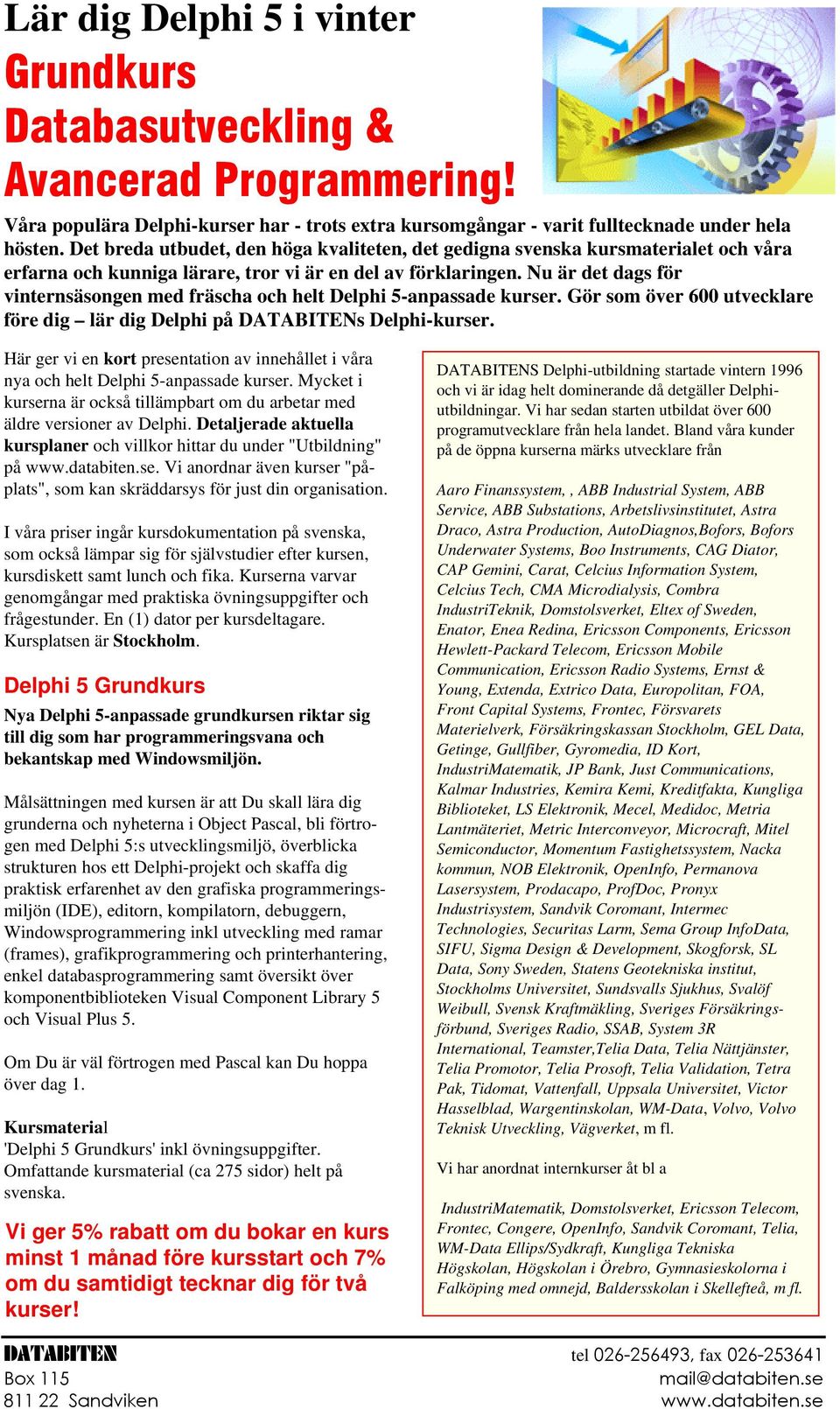 Nu är det dags för vinternsäsongen med fräscha och helt Delphi 5-anpassade kurser. Gör som över 600 utvecklare före dig lär dig Delphi på DATABITENs Delphi-kurser.