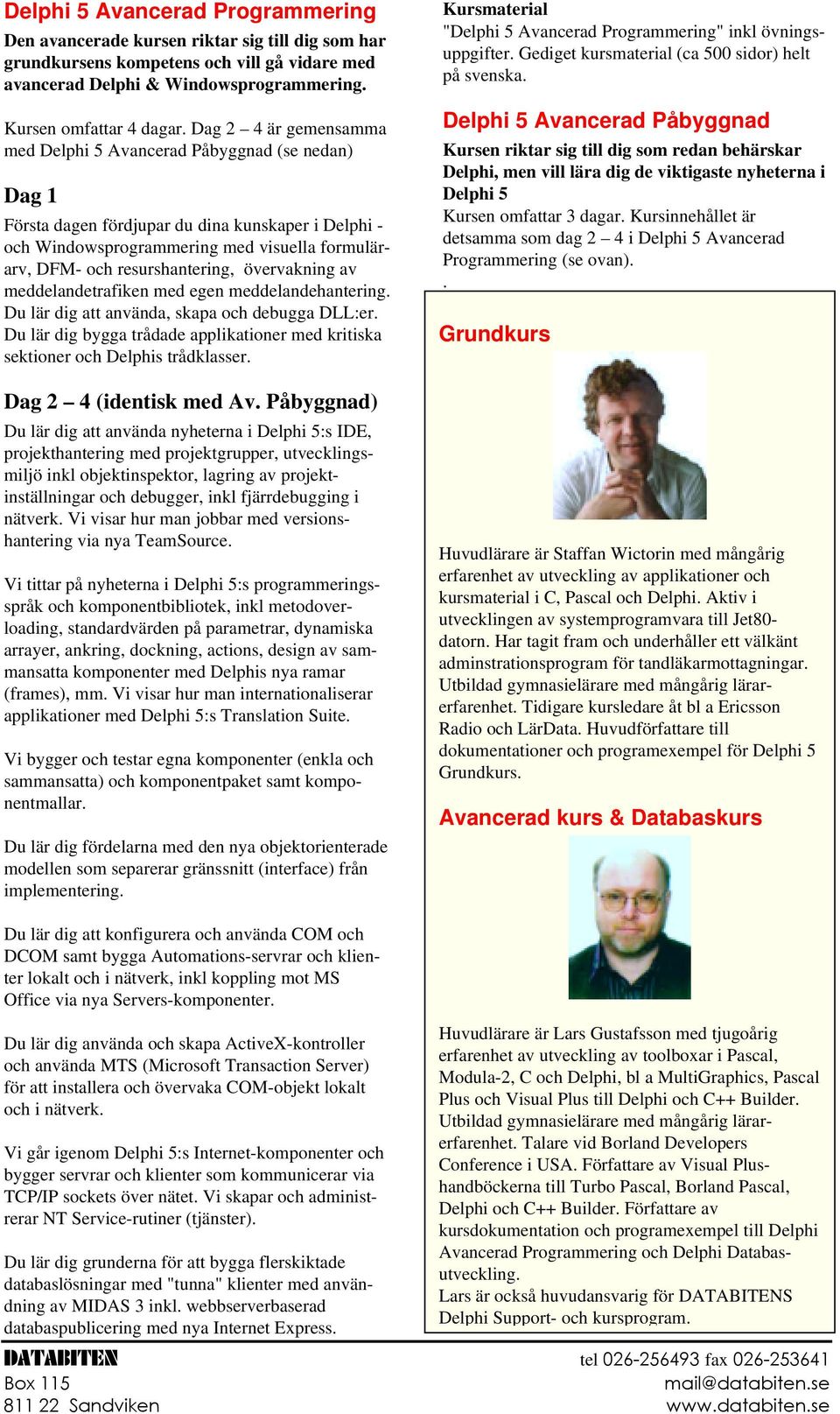 resurshantering, övervakning av meddelandetrafiken med egen meddelandehantering. Du lär dig att använda, skapa och debugga DLL:er.