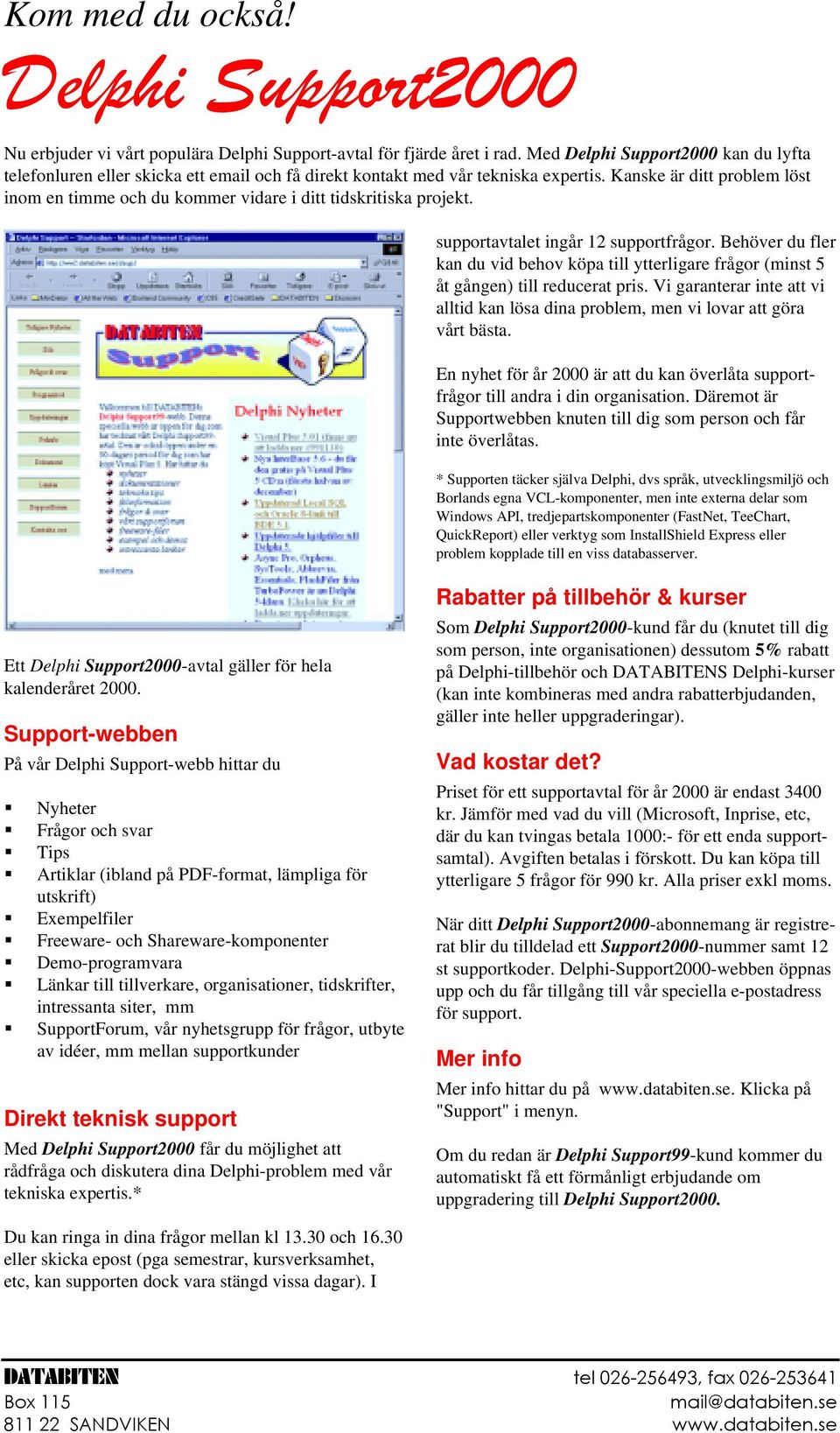 Kanske är ditt problem löst inom en timme och du kommer vidare i ditt tidskritiska projekt. supportavtalet ingår 12 supportfrågor.