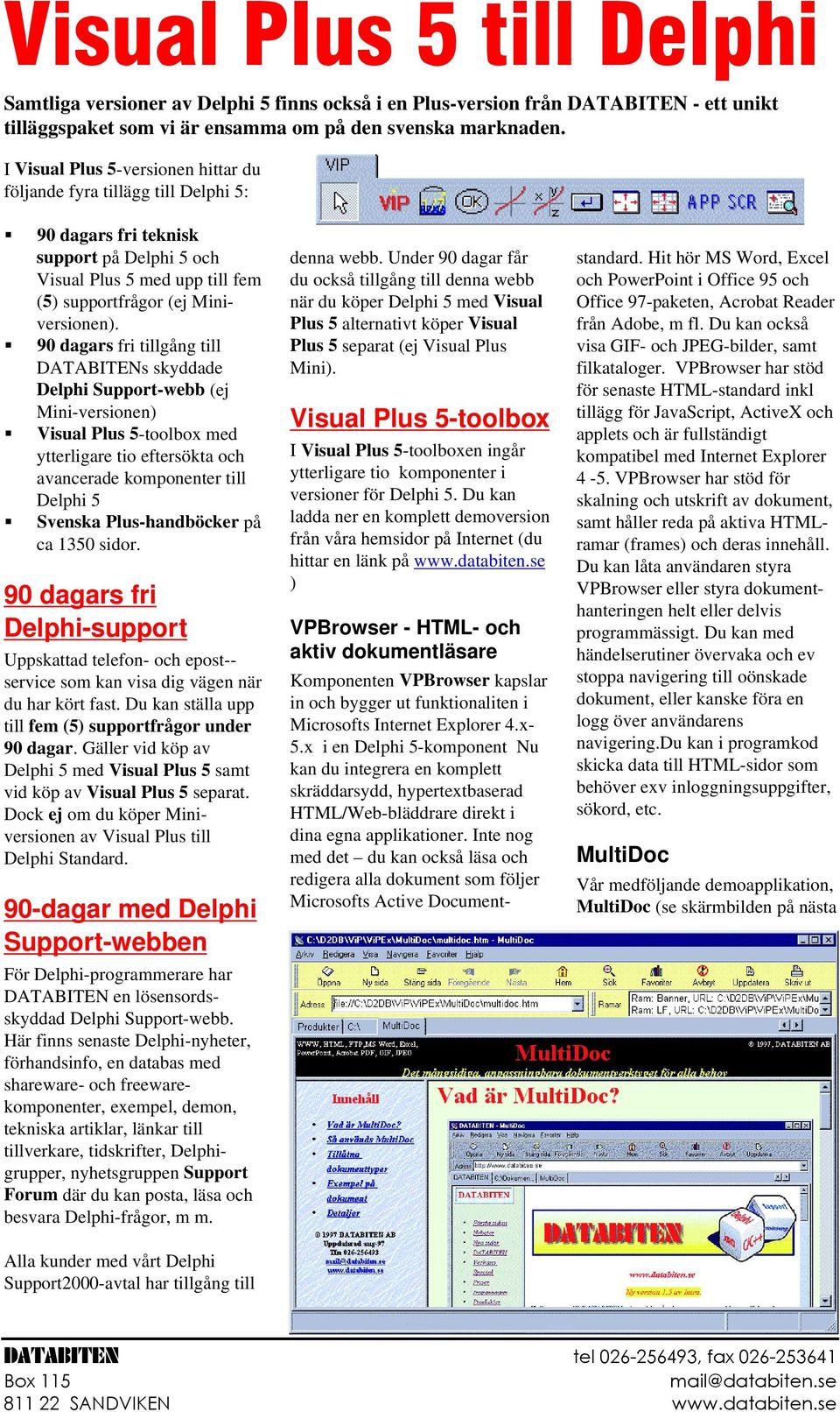 ! 90 dagars fri tillgång till DATABITENs skyddade Delphi Support-webb (ej Mini-versionen)! Visual Plus 5-toolbox med ytterligare tio eftersökta och avancerade komponenter till Delphi 5!