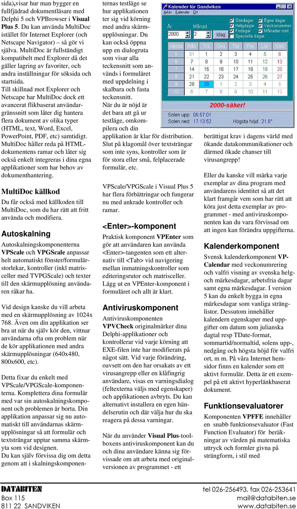 Till skillnad mot Explorer och Netscape har MultiDoc dock ett avancerat flikbaserat användargränssnitt som låter dig hantera flera dokument av olika typer (HTML, text, Word, Excel, PowerPoint, PDF,