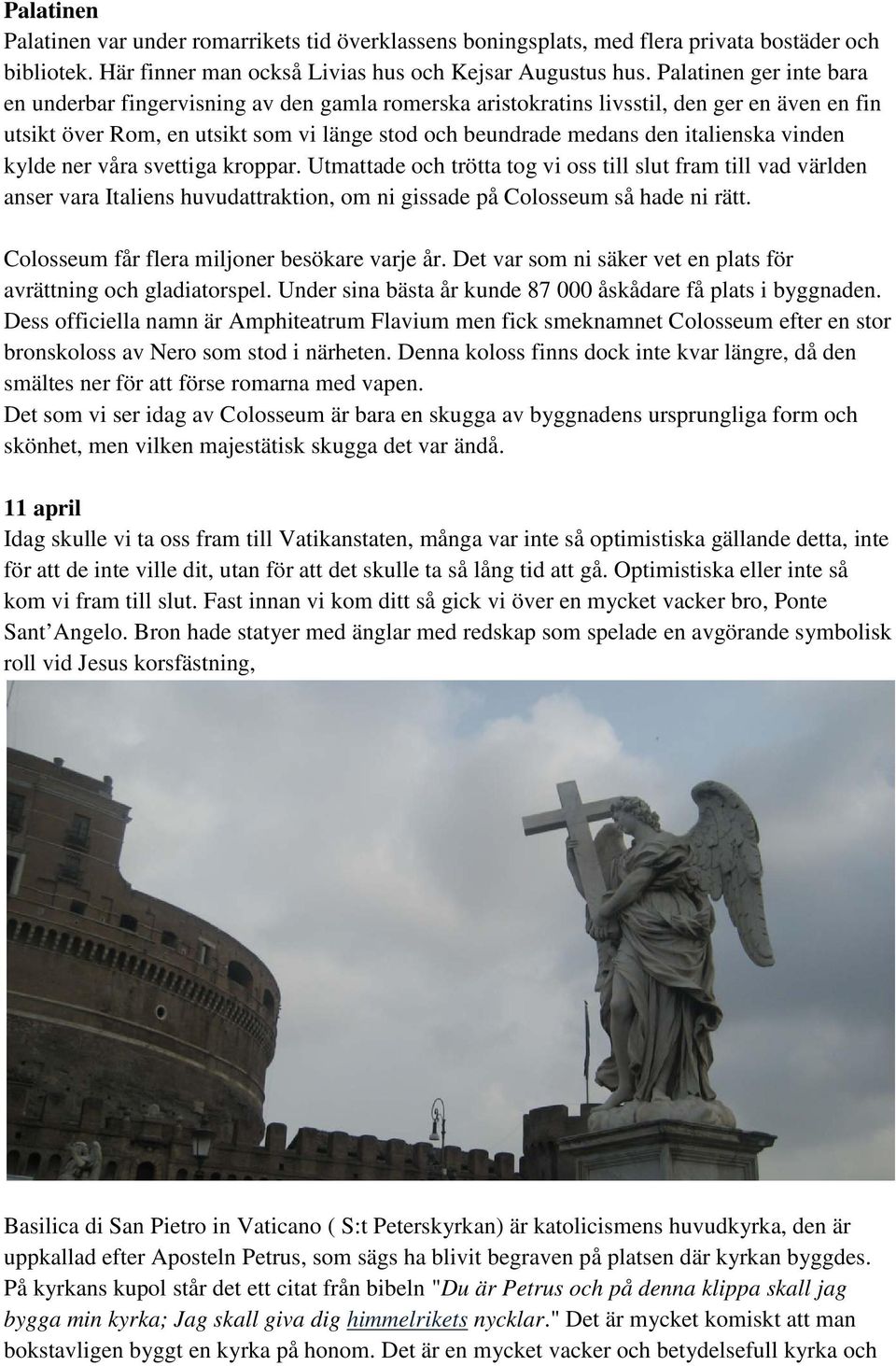 vinden kylde ner våra svettiga kroppar. Utmattade och trötta tog vi oss till slut fram till vad världen anser vara Italiens huvudattraktion, om ni gissade på Colosseum så hade ni rätt.