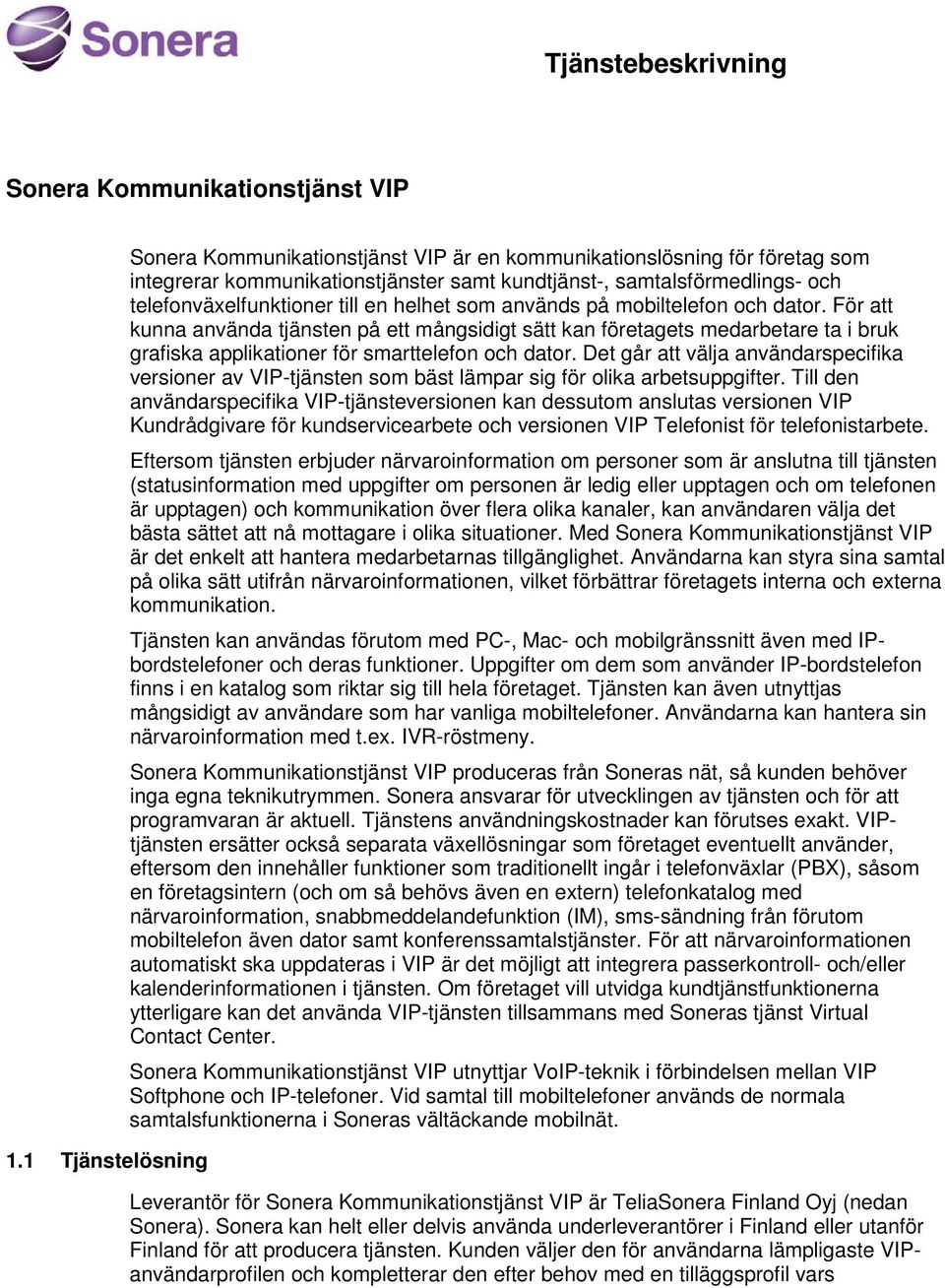 helhet som används på mobiltelefon och dator. För att kunna använda tjänsten på ett mångsidigt sätt kan företagets medarbetare ta i bruk grafiska applikationer för smarttelefon och dator.