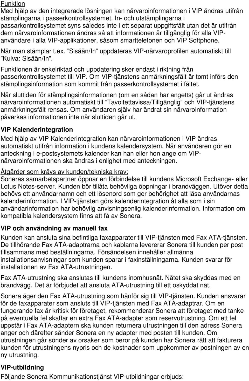 VIPanvändare i alla VIP-applikationer, såsom smarttelefonen och VIP Softphone. När man stämplar t.ex. Sisään/In uppdateras VIP-närvaroprofilen automatiskt till Kulva: Sisään/In.