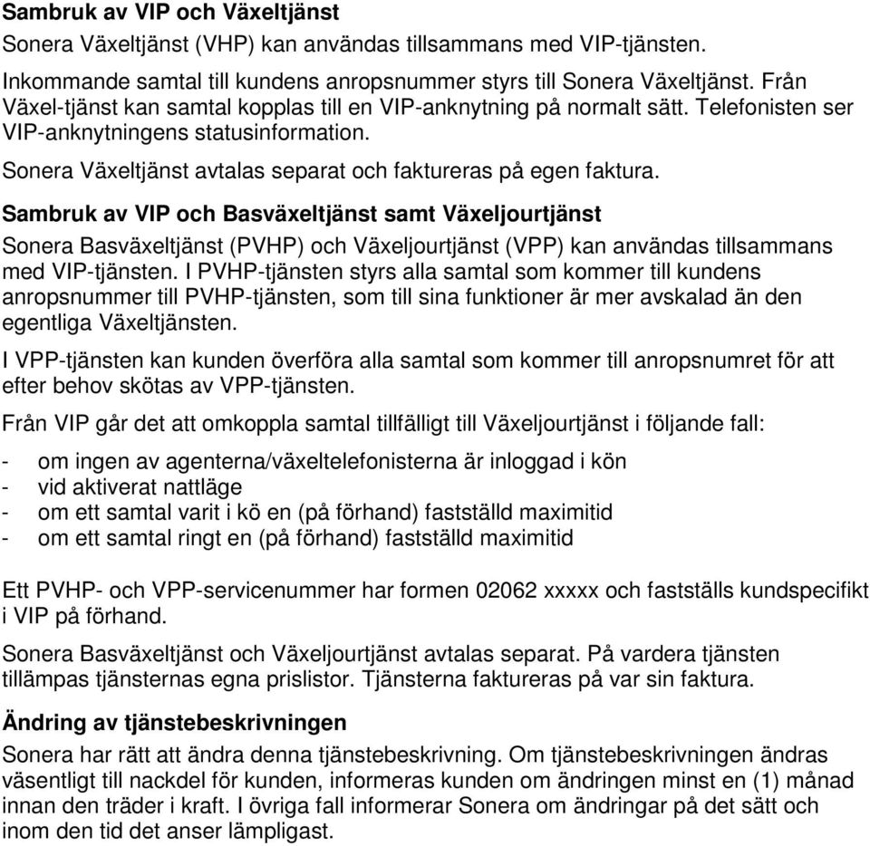 Sambruk av VIP och Basväxeltjänst samt Växeljourtjänst Sonera Basväxeltjänst (PVHP) och Växeljourtjänst (VPP) kan användas tillsammans med VIP-tjänsten.