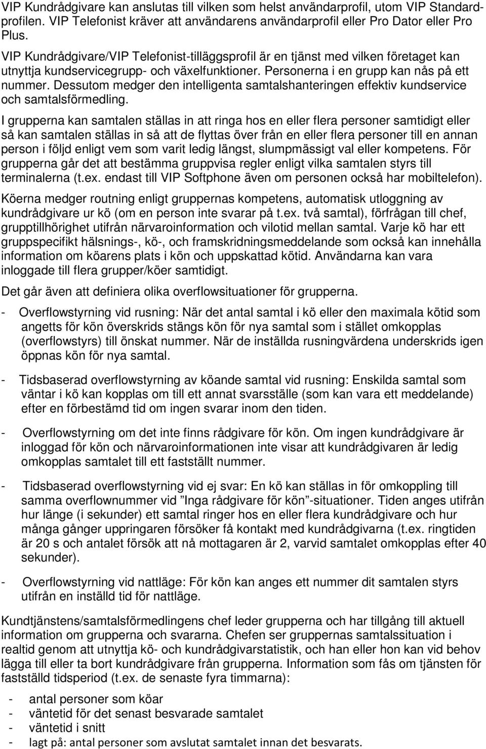 Dessutom medger den intelligenta samtalshanteringen effektiv kundservice och samtalsförmedling.