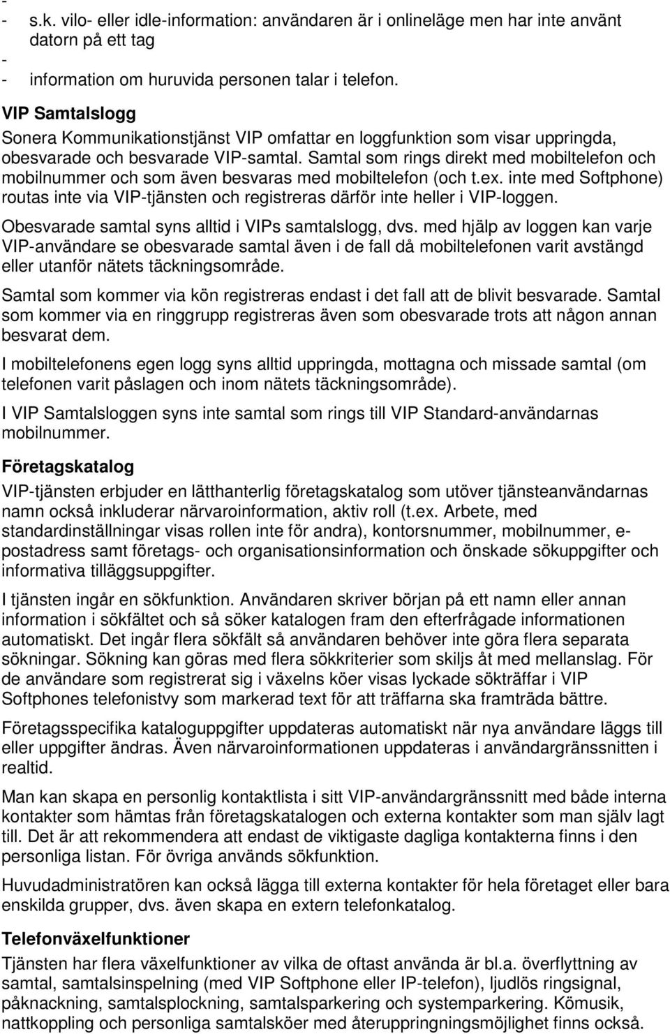 Samtal som rings direkt med mobiltelefon och mobilnummer och som även besvaras med mobiltelefon (och t.ex.