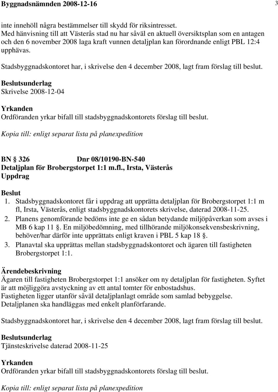 sunderlag Skrivelse 2008-12-04 Kopia till: enligt separat lista på planexpedition BN 326 Dnr 08/10190-BN-540 Detaljplan för Brobergstorpet 1:1 m.fl., Irsta, Västerås Uppdrag 1.