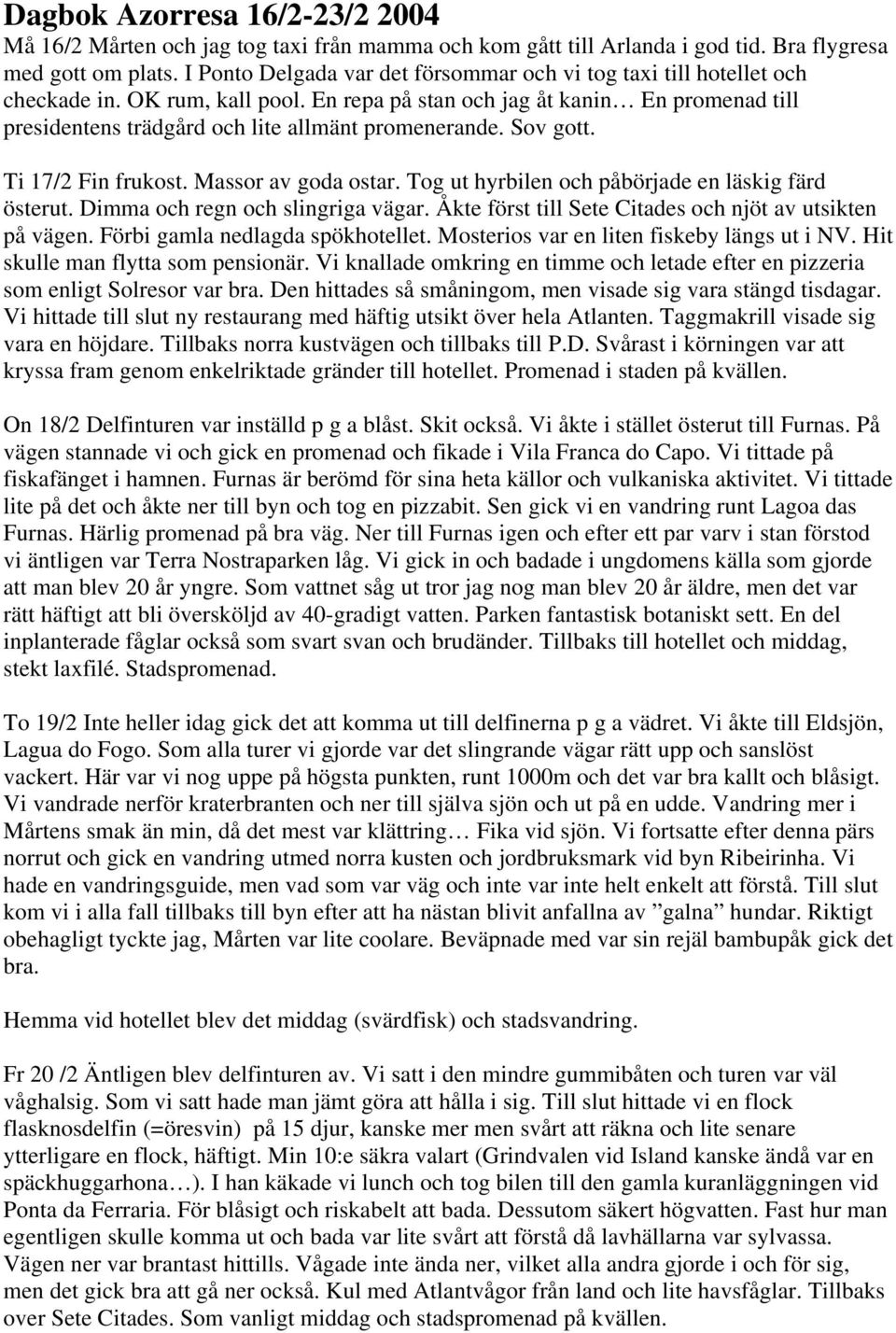 En repa på stan och jag åt kanin En promenad till presidentens trädgård och lite allmänt promenerande. Sov gott. Ti 17/2 Fin frukost. Massor av goda ostar.