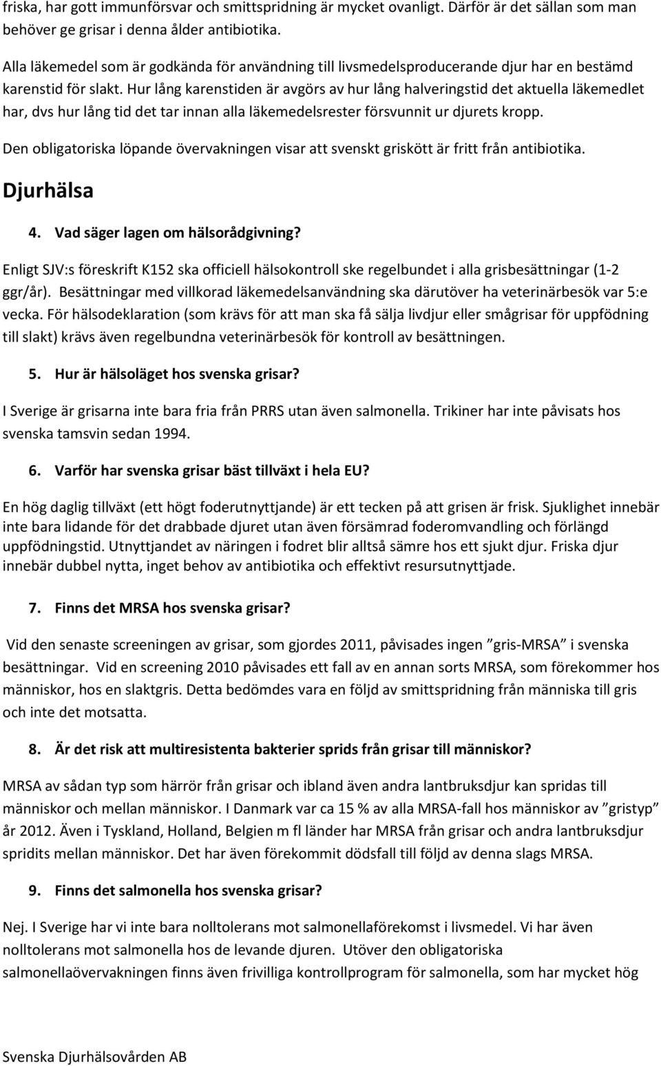 Hur lång karenstiden är avgörs av hur lång halveringstid det aktuella läkemedlet har, dvs hur lång tid det tar innan alla läkemedelsrester försvunnit ur djurets kropp.