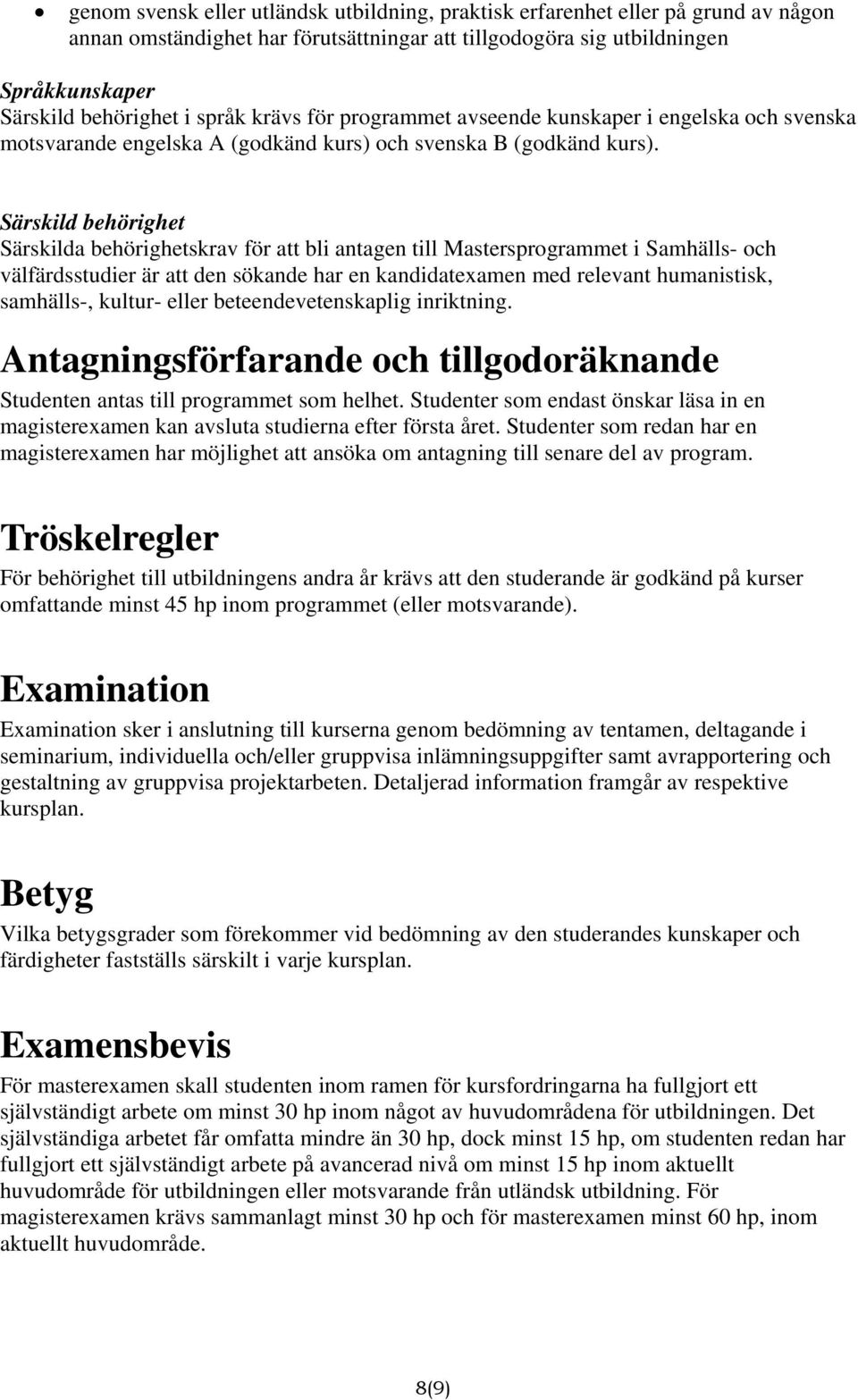 Särskild behörighet Särskilda behörighetskrav för att bli antagen till Mastersprogrammet i Samhälls- och välfärdsstudier är att den sökande har en kandidatexamen med relevant humanistisk, samhälls-,