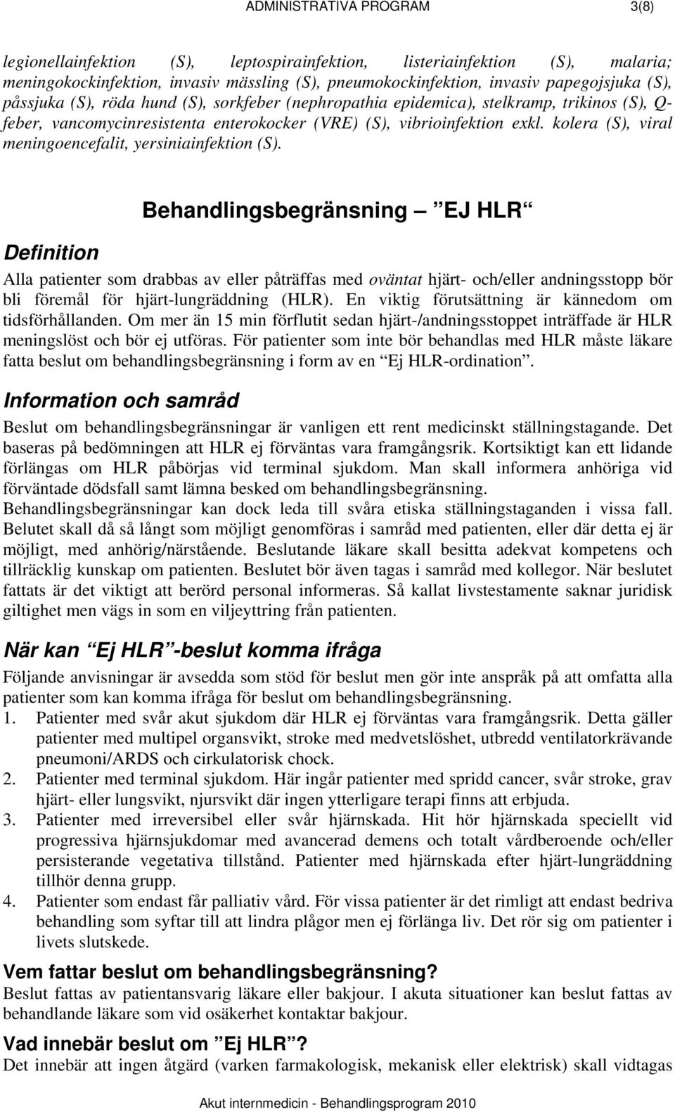 kolera (S), viral meningoencefalit, yersiniainfektion (S).