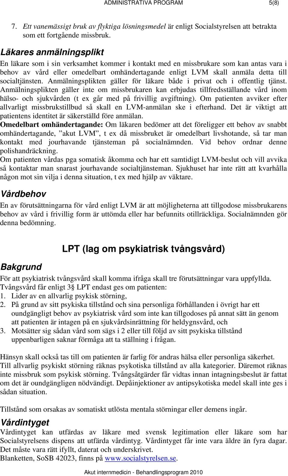 socialtjänsten. Anmälningsplikten gäller för läkare både i privat och i offentlig tjänst.