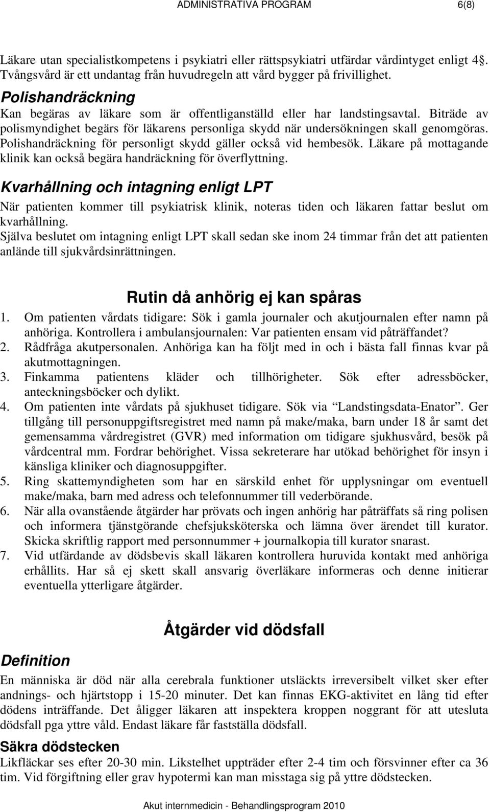 Polishandräckning för personligt skydd gäller också vid hembesök. Läkare på mottagande klinik kan också begära handräckning för överflyttning.