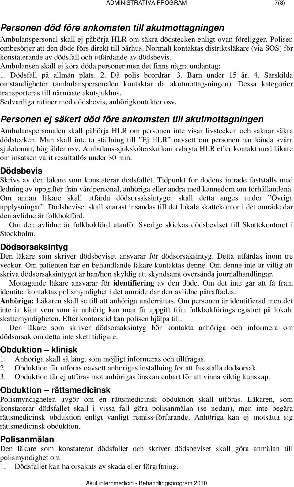 Ambulansen skall ej köra döda personer men det finns några undantag: 1. Dödsfall på allmän plats. 2. Då polis beordrar. 3. Barn under 15 år. 4.