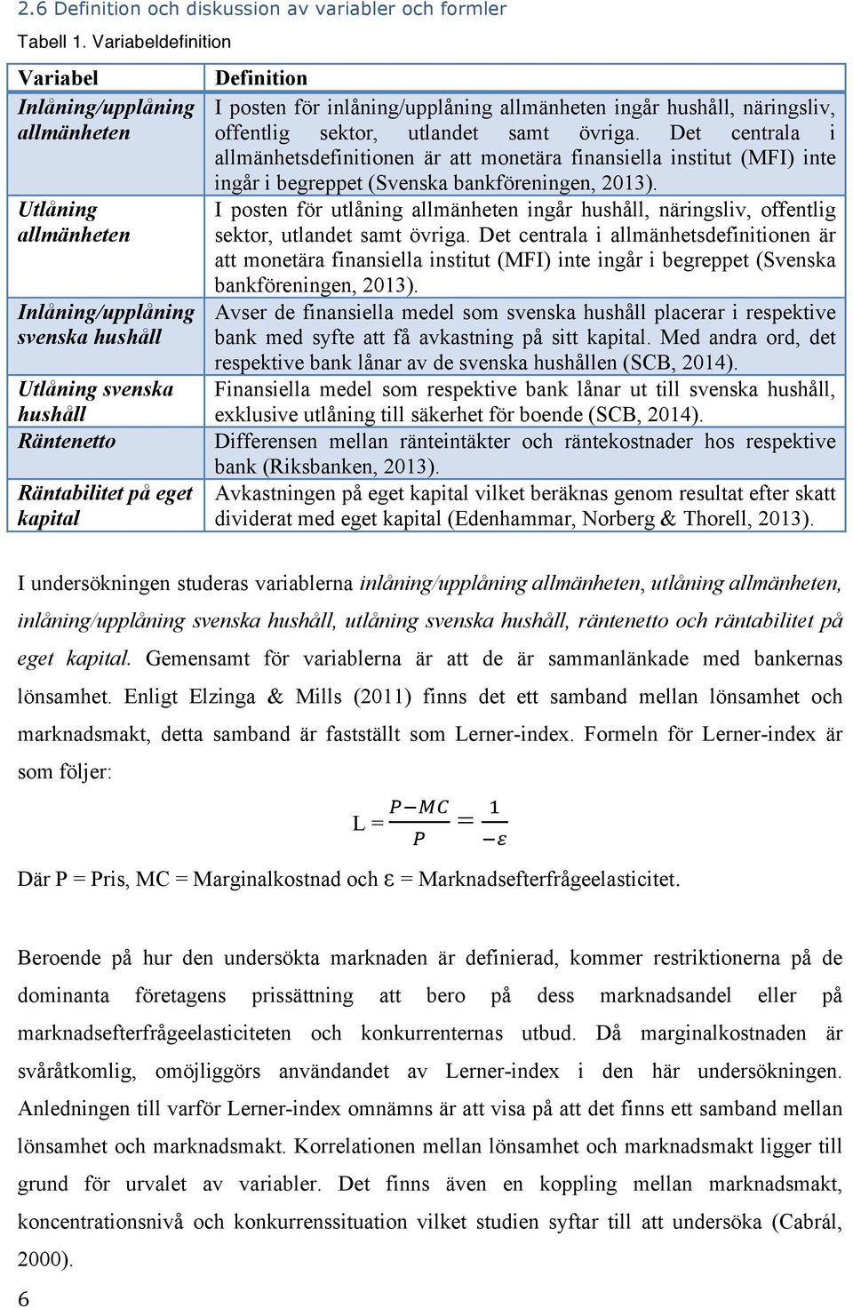 för inlåning/upplåning allmänheten ingår hushåll, näringsliv, offentlig sektor, utlandet samt övriga.