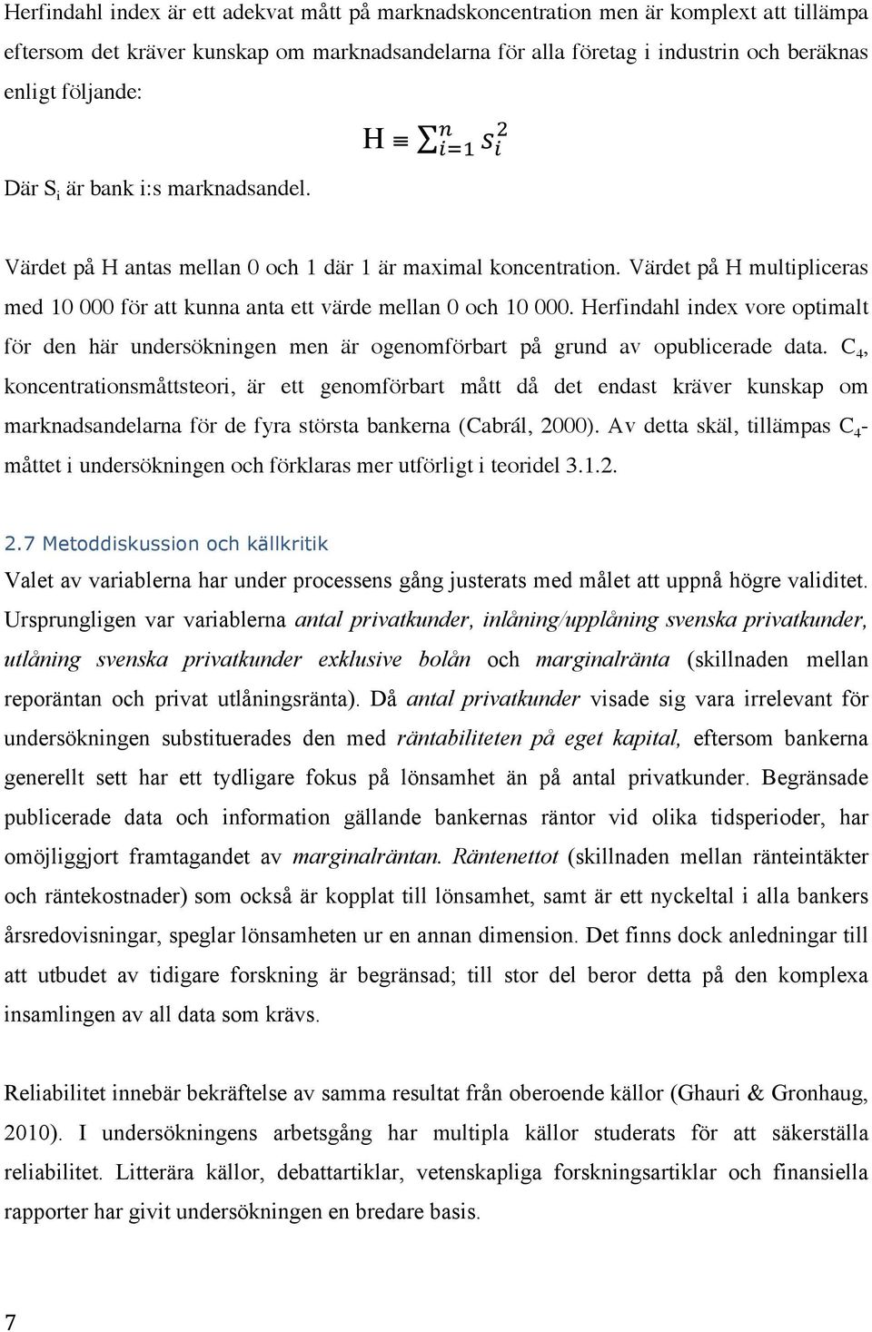 Herfindahl index vore optimalt för den här undersökningen men är ogenomförbart på grund av opublicerade data.