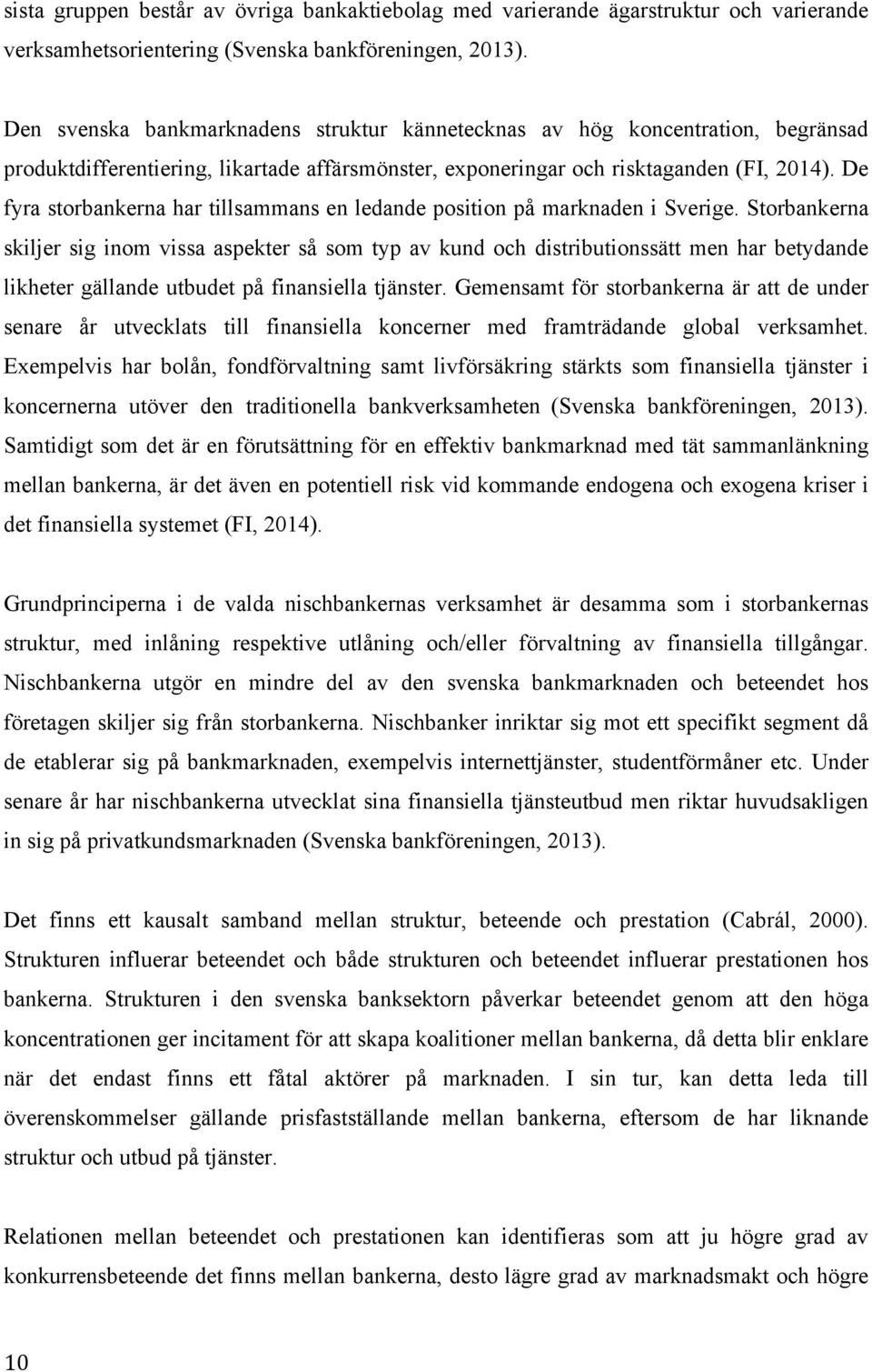 De fyra storbankerna har tillsammans en ledande position på marknaden i Sverige.